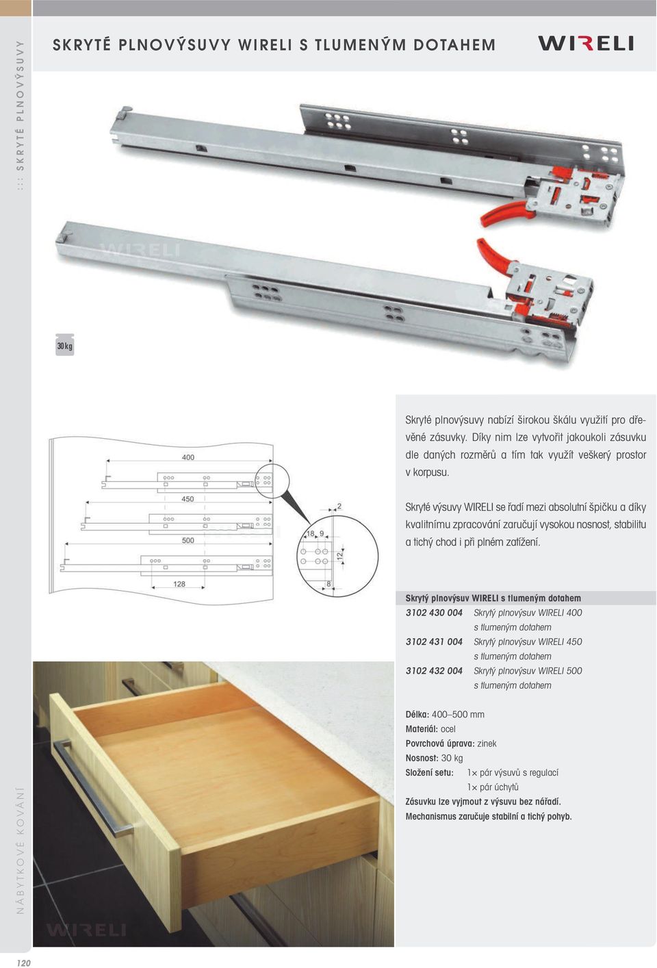 Skryté výsuvy WIRELI se řadí mezi absolutní špičku a díky kvalitnímu zpracování zaručují vysokou nosnost, stabilitu a tichý chod i při plném zatížení.