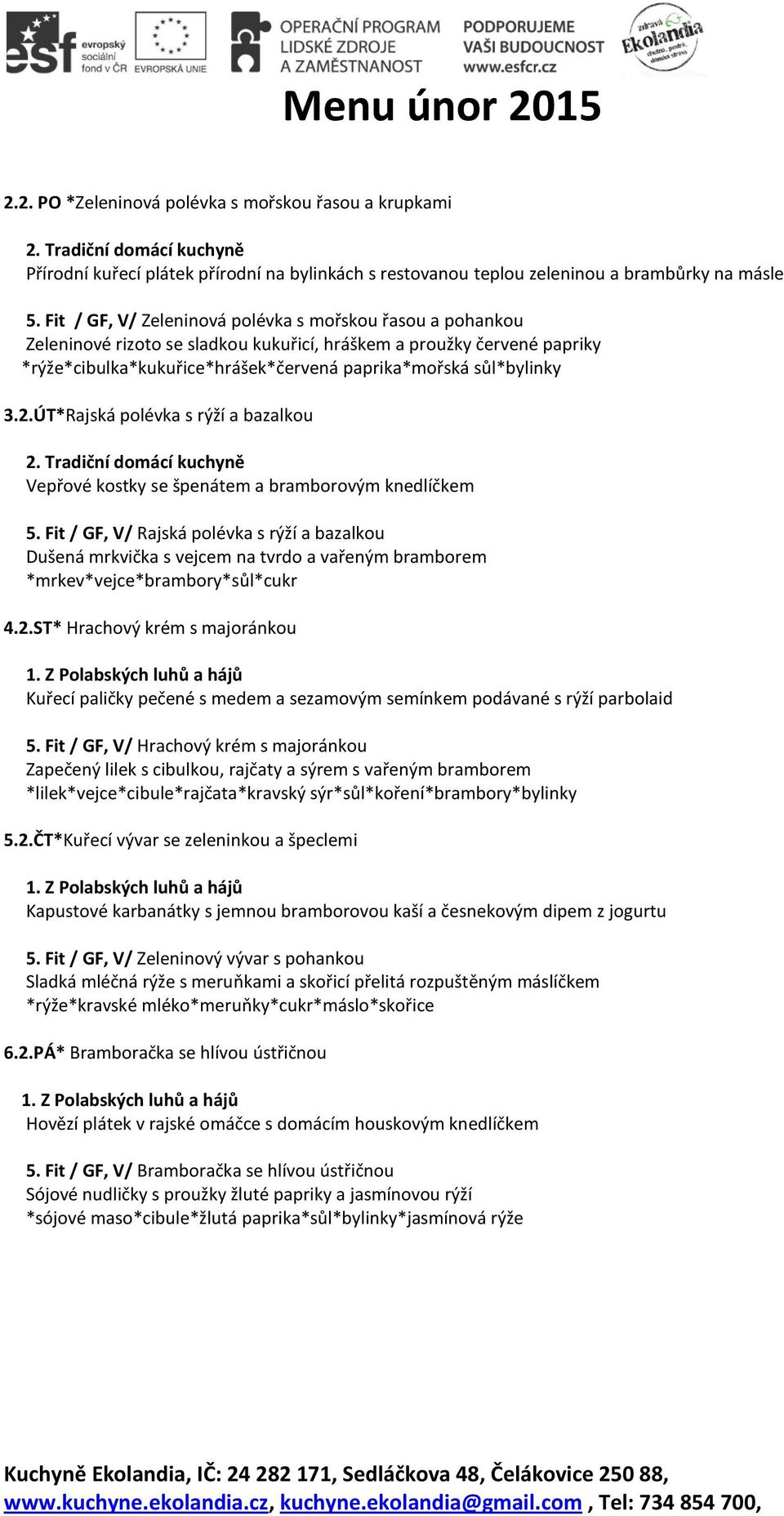 2.ÚT*Rajská polévka s rýží a bazalkou Vepřové kostky se špenátem a bramborovým knedlíčkem 5.