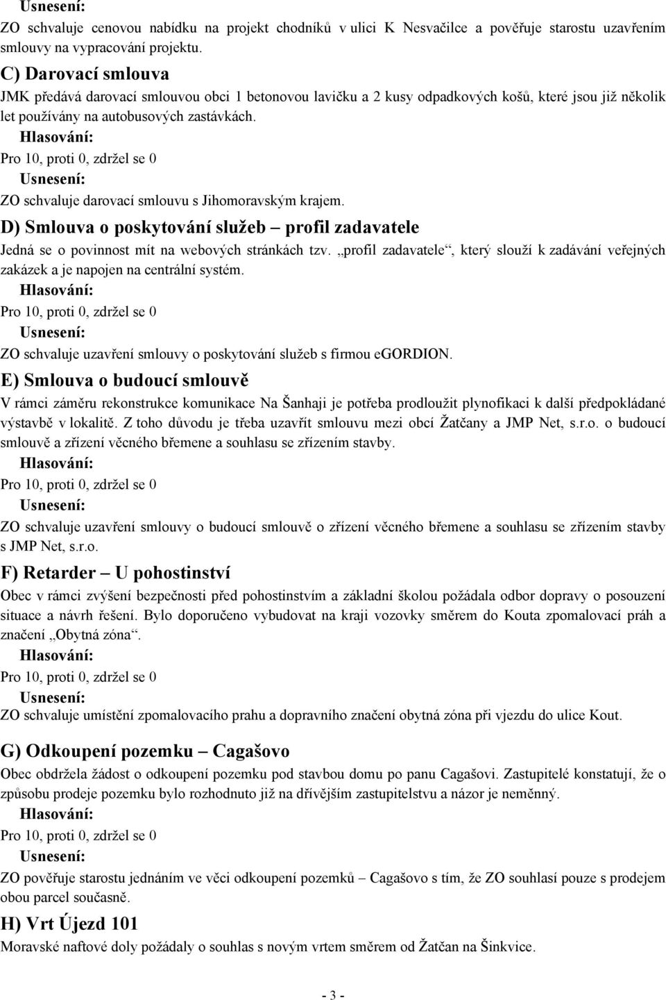 ZO schvaluje darovací smlouvu s Jihomoravským krajem. D) Smlouva o poskytování služeb profil zadavatele Jedná se o povinnost mít na webových stránkách tzv.