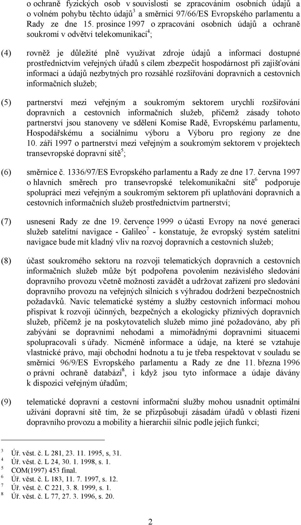 cílem zbezpečit hospodárnost při zajišťování informací a údajů nezbytných pro rozsáhlé rozšiřování dopravních a cestovních informačních služeb; (5) partnerství mezi veřejným a soukromým sektorem