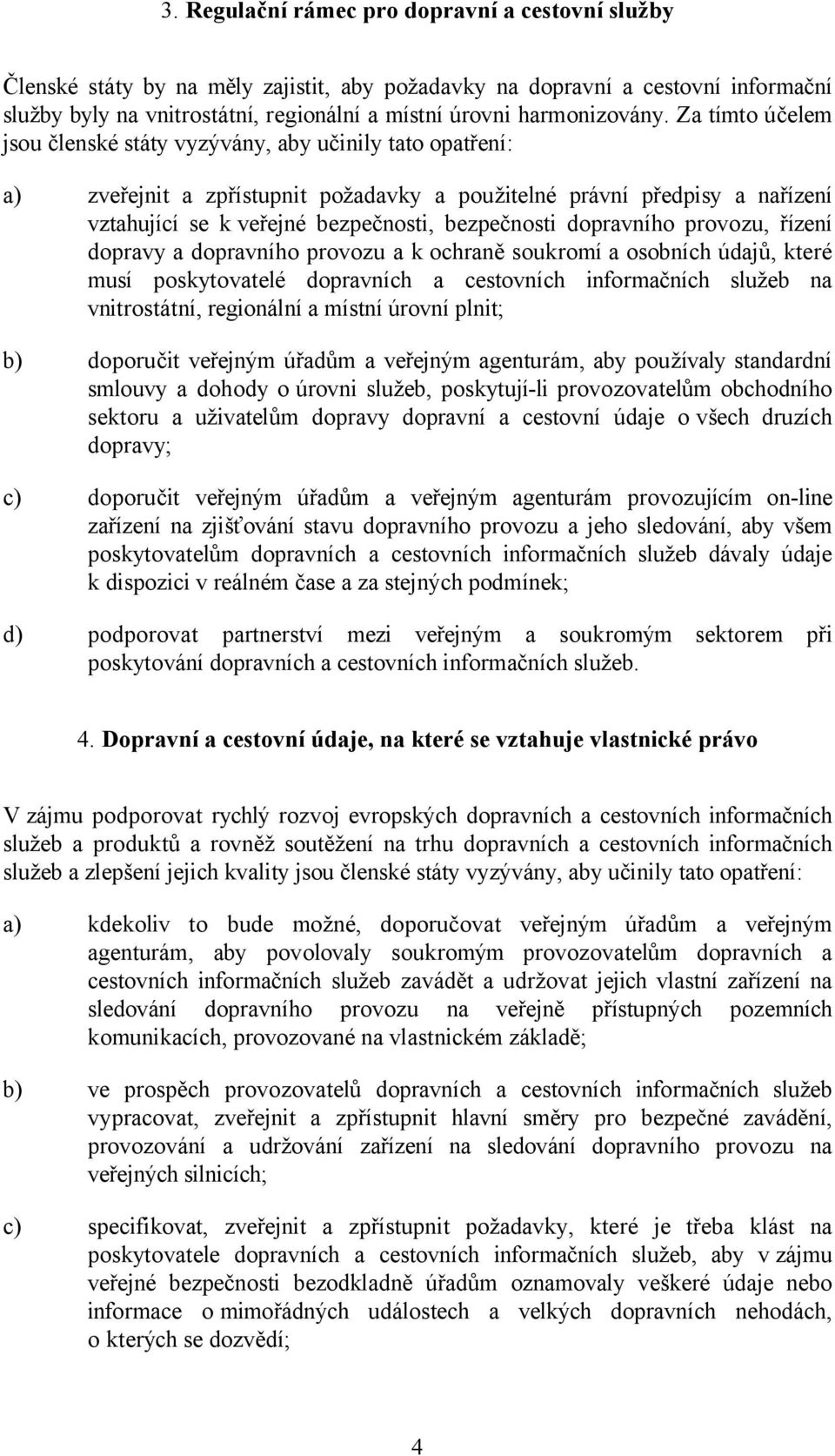 Za tímto účelem jsou členské státy vyzývány, aby učinily tato opatření: a) zveřejnit a zpřístupnit požadavky a použitelné právní předpisy a nařízení vztahující se k veřejné bezpečnosti, bezpečnosti