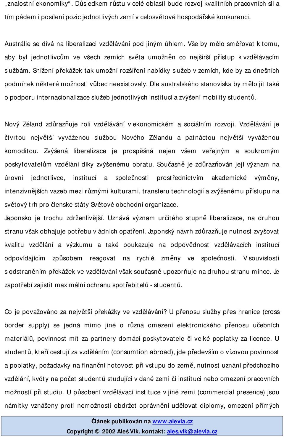 Snížení p ekážek tak umožní rozší ení nabídky služeb v zemích, kde by za dnešních podmínek n které možnosti v bec neexistovaly.