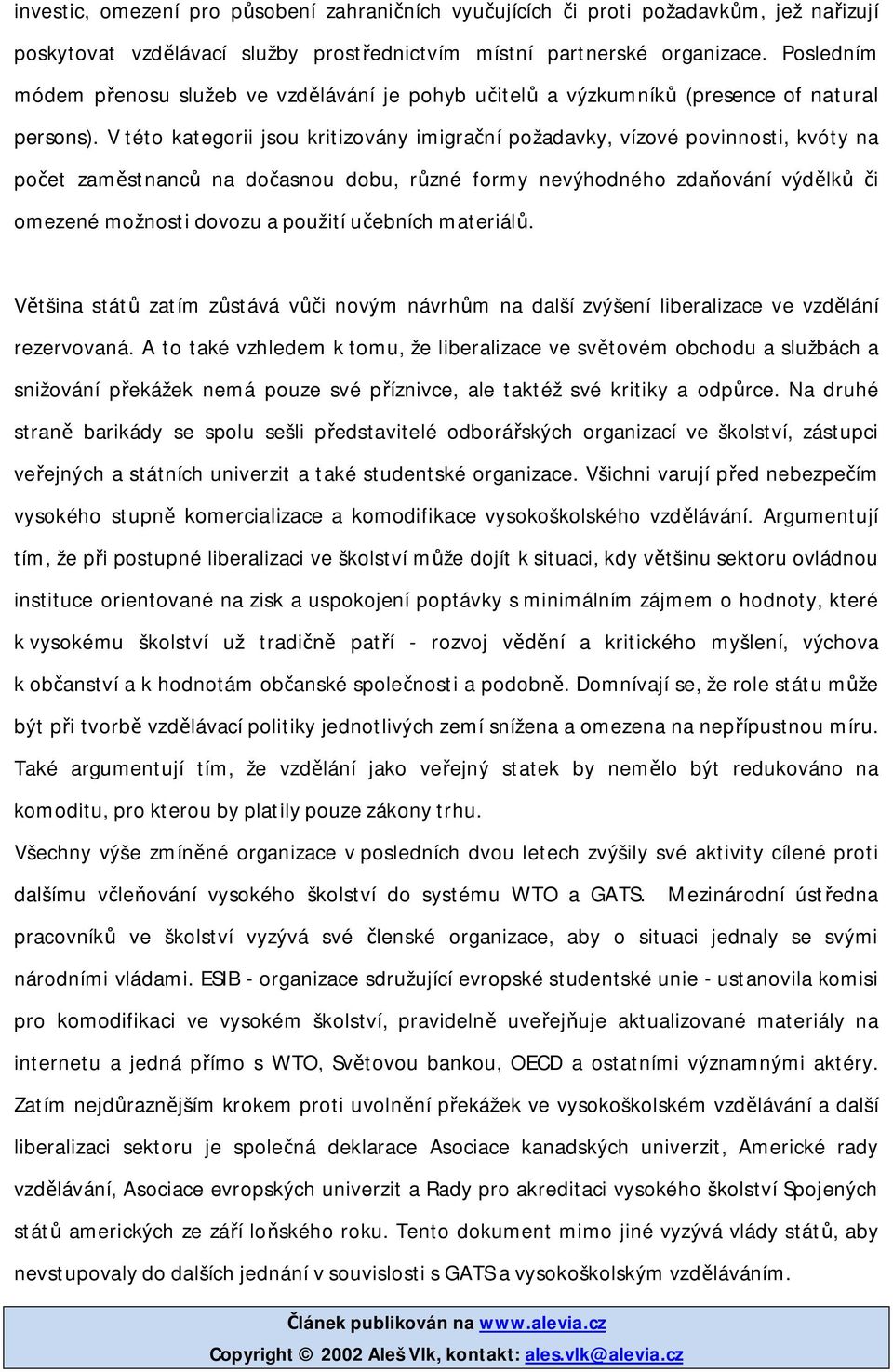 V této kategorii jsou kritizovány imigra ní požadavky, vízové povinnosti, kvóty na po et zam stnanc na do asnou dobu, r zné formy nevýhodného zda ování výd lk i omezené možnosti dovozu a použití u