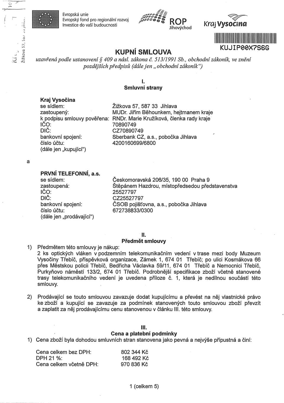 Smluvní strany Žižkova 57, 587 33 Jihlava MUDr. Jiřím Běhounkem, hejtmanem kraje RNDr. Marie Kružíková, členka rady kraje 70890749 CZ70890749 Sberbank CZ, a.s., pobočka Jihlava 4200160699/6800 PRVNÍ TELEFONNÍ, a.