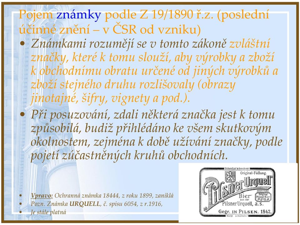 (poslední účinné znění v ČSR od vzniku) Známkami rozumějí se v tomto zákoně zvláštní značky, které k tomu slouží, aby výrobky a zboží k obchodnímu
