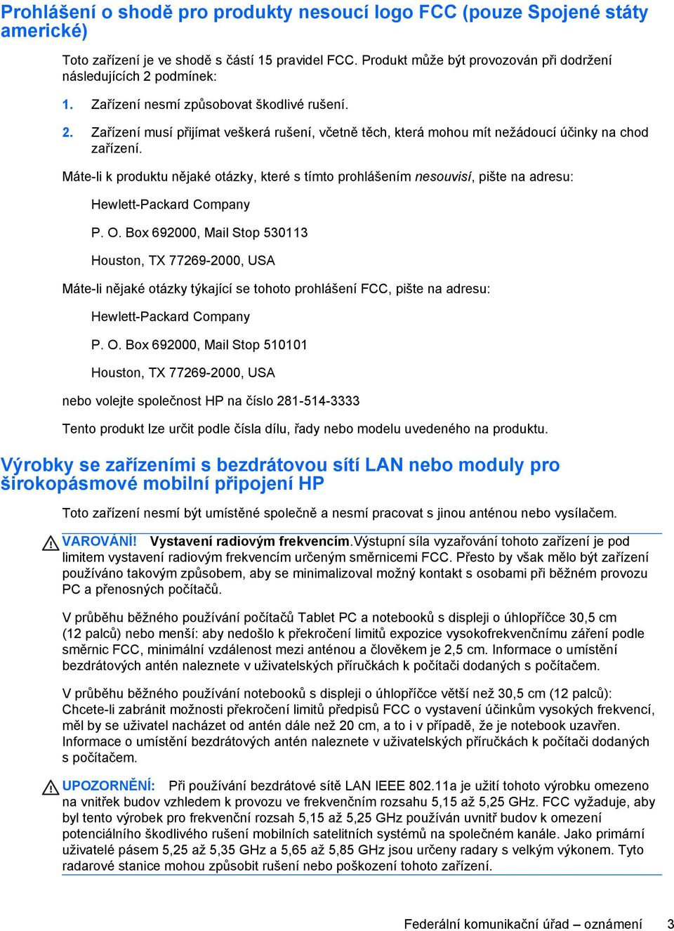 Máte-li k produktu nějaké otázky, které s tímto prohlášením nesouvisí, pište na adresu: Hewlett-Packard Company P. O.