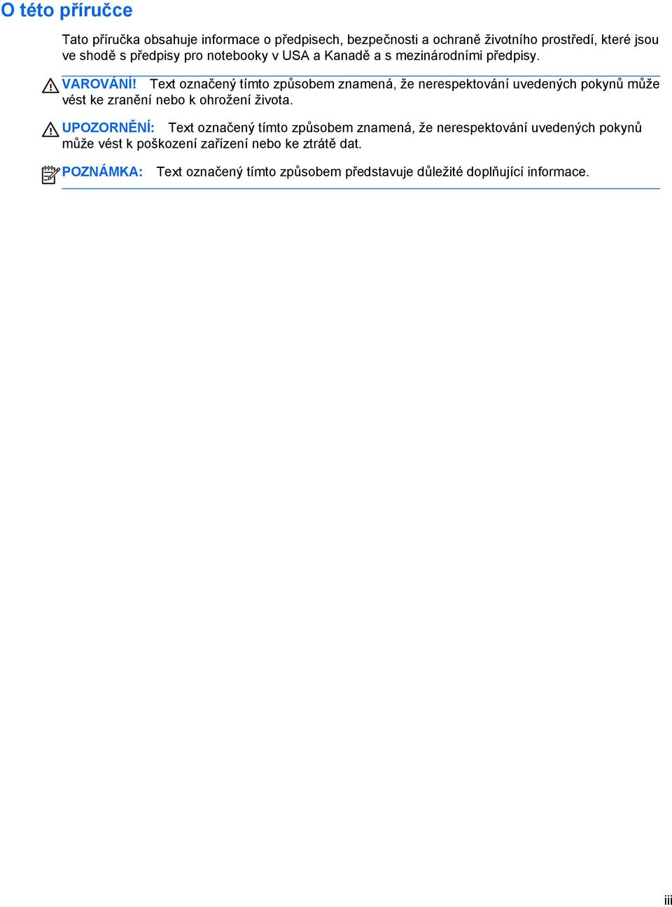 Text označený tímto způsobem znamená, že nerespektování uvedených pokynů může vést ke zranění nebo k ohrožení života.