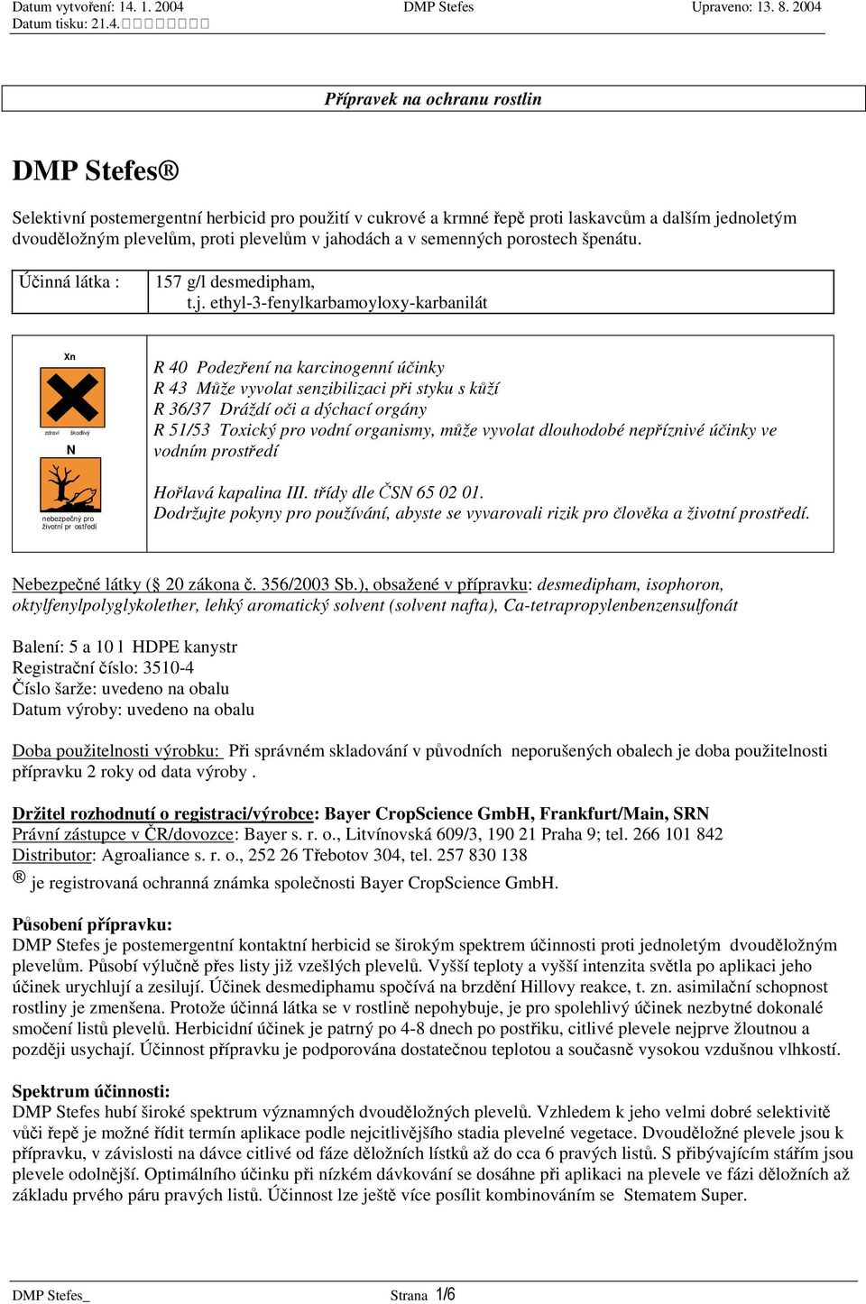 ethyl-3-fenylkarbamoyloxy-karbanilát Xn zdraví škodlivý N nebezpený pro životní prostedí R 40 Podezení na karcinogenní úinky R 43 Mže vyvolat senzibilizaci pi styku s kží R 36/37 Dráždí oi a dýchací