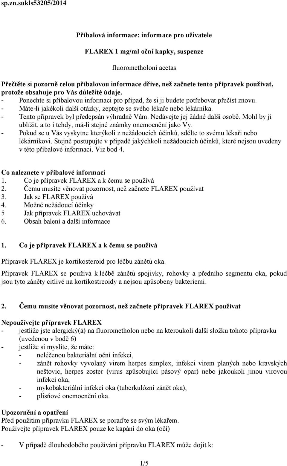 přípravek používat, protože obsahuje pro Vás důležité údaje. - Ponechte si příbalovou informaci pro případ, že si ji budete potřebovat přečíst znovu.