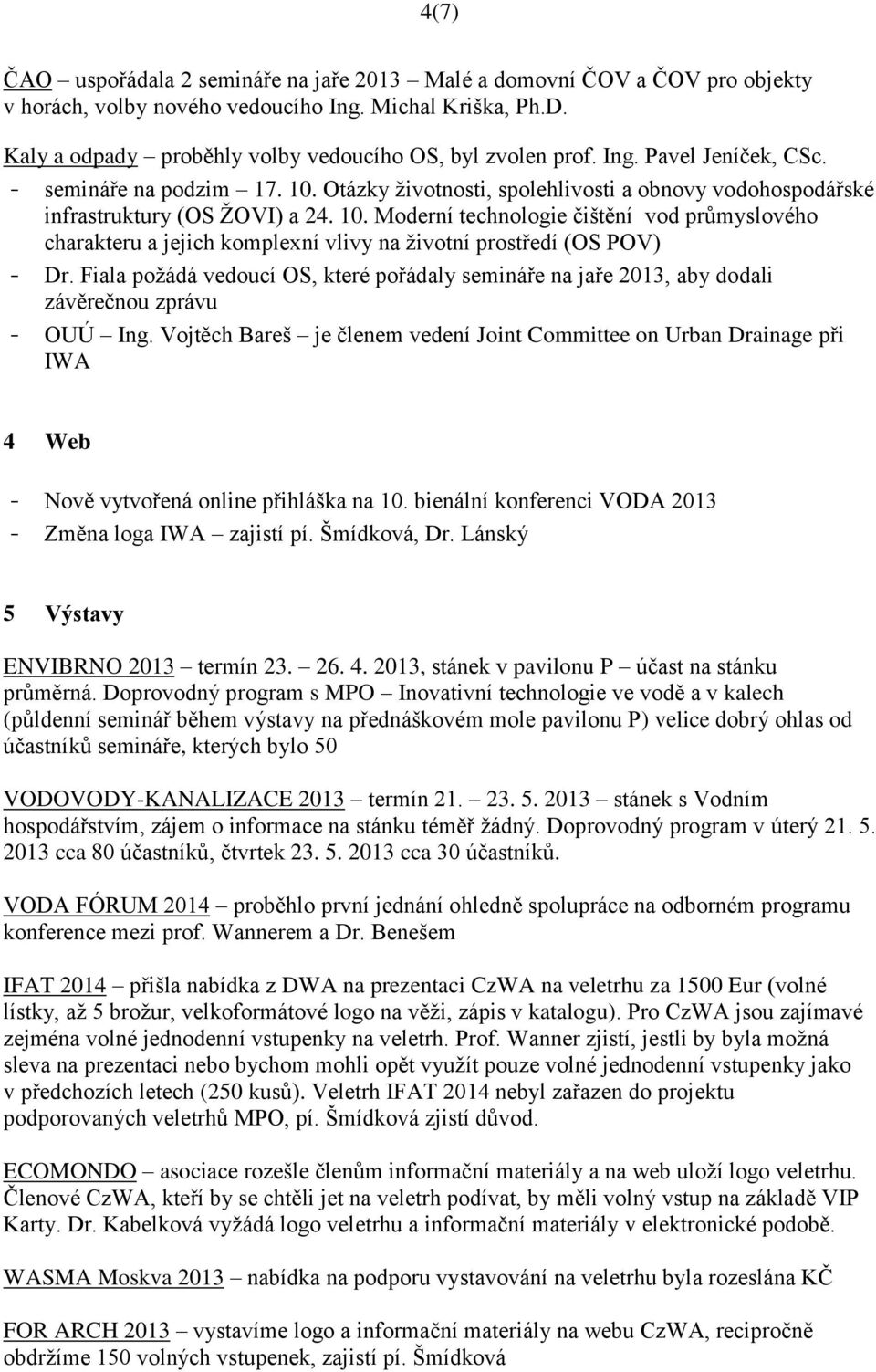 Fiala požádá vedoucí OS, které pořádaly semináře na jaře 2013, aby dodali závěrečnou zprávu - OUÚ Ing.