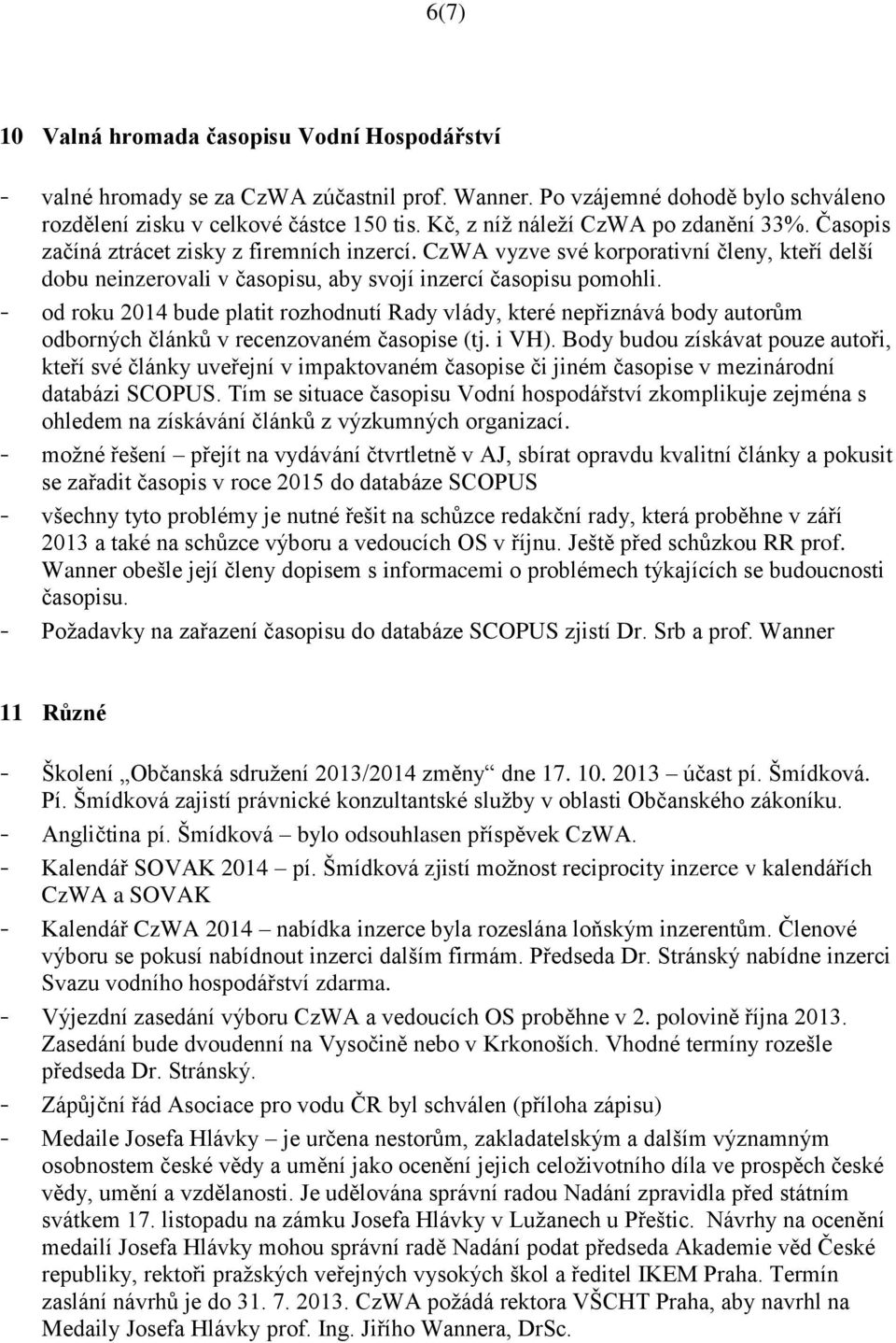 - od roku 2014 bude platit rozhodnutí Rady vlády, které nepřiznává body autorům odborných článků v recenzovaném časopise (tj. i VH).