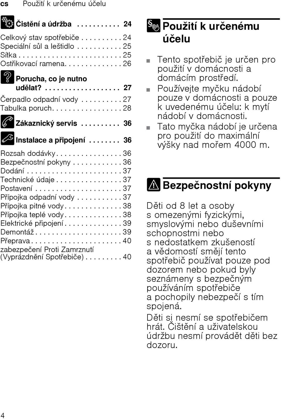 ....... 36 Rozsah dodávky................ 36 Bezpečnostní pokyny............ 36 Dodání....................... 37 Technické údaje................ 37 Postavení..................... 37 Pípojka odpadní vody.