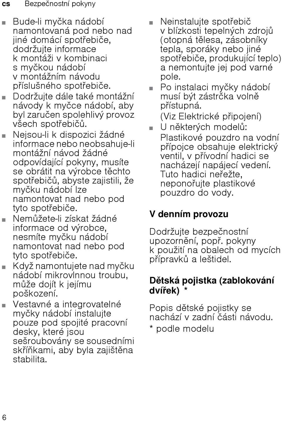 Nejsou-li k dispozici žádné informace nebo neobsahuje-li montážní návod žádné odpovídající pokyny, musíte se obrátit na výrobce tchto spotebič, abyste zajistili, že myčku nádobí lze namontovat nad