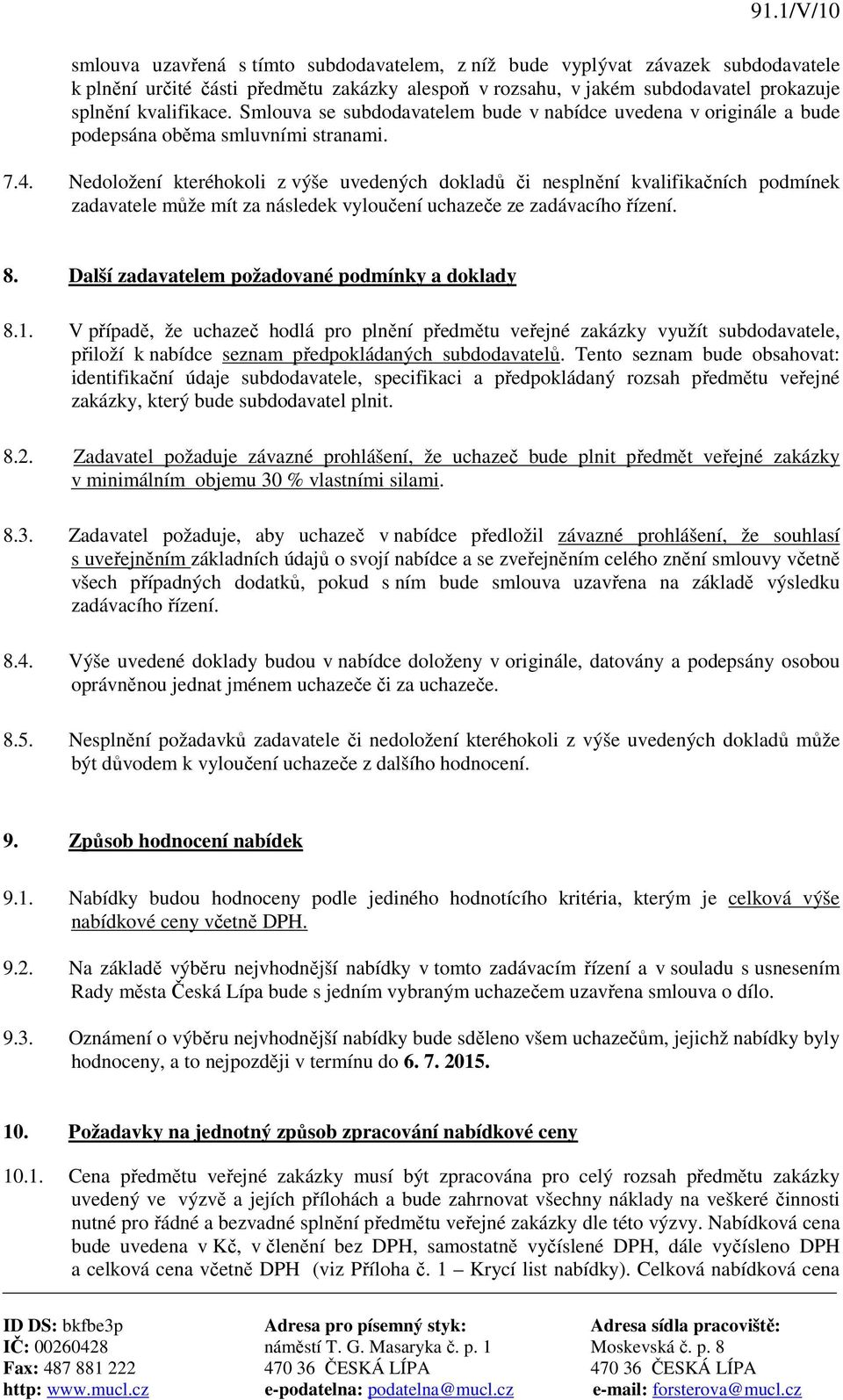 Nedoložení kteréhokoli z výše uvedených dokladů či nesplnění kvalifikačních podmínek zadavatele může mít za následek vyloučení uchazeče ze zadávacího řízení. 8.