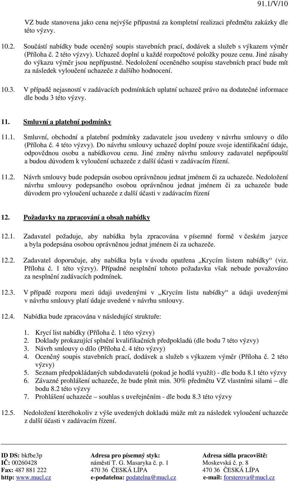 Jiné zásahy do výkazu výměr jsou nepřípustné. Nedoložení oceněného soupisu stavebních prací bude mít za následek vyloučení uchazeče z dalšího hodnocení. 10.3.