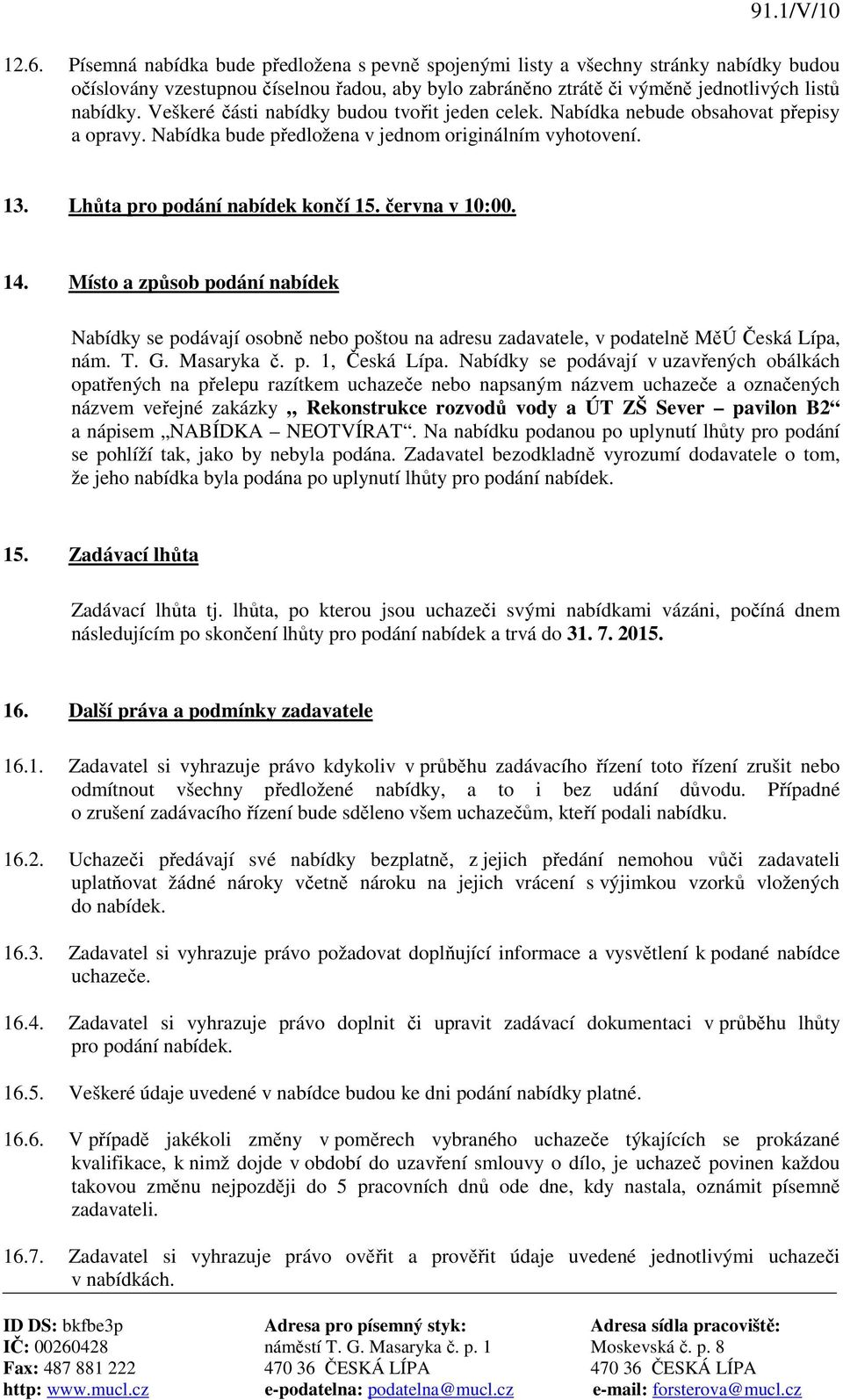 června v 10:00. 14. Místo a způsob podání nabídek Nabídky se podávají osobně nebo poštou na adresu zadavatele, v podatelně MěÚ Česká Lípa, nám. T. G. Masaryka č. p. 1, Česká Lípa.