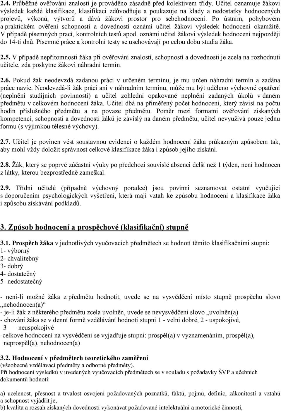 Po ústním, pohybovém a praktickém ověření schopností a dovedností oznámí učitel žákovi výsledek hodnocení okamžitě. V případě písemných prací, kontrolních testů apod.