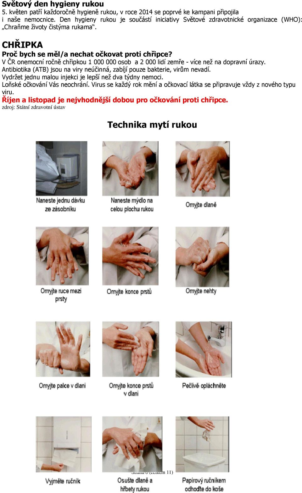 V ČR onemocní ročně chřipkou 1 000 000 osob a 2 000 lidí zemře - více než na dopravní úrazy. Antibiotika (ATB) jsou na viry neúčinná, zabíjí pouze bakterie, virům nevadí.