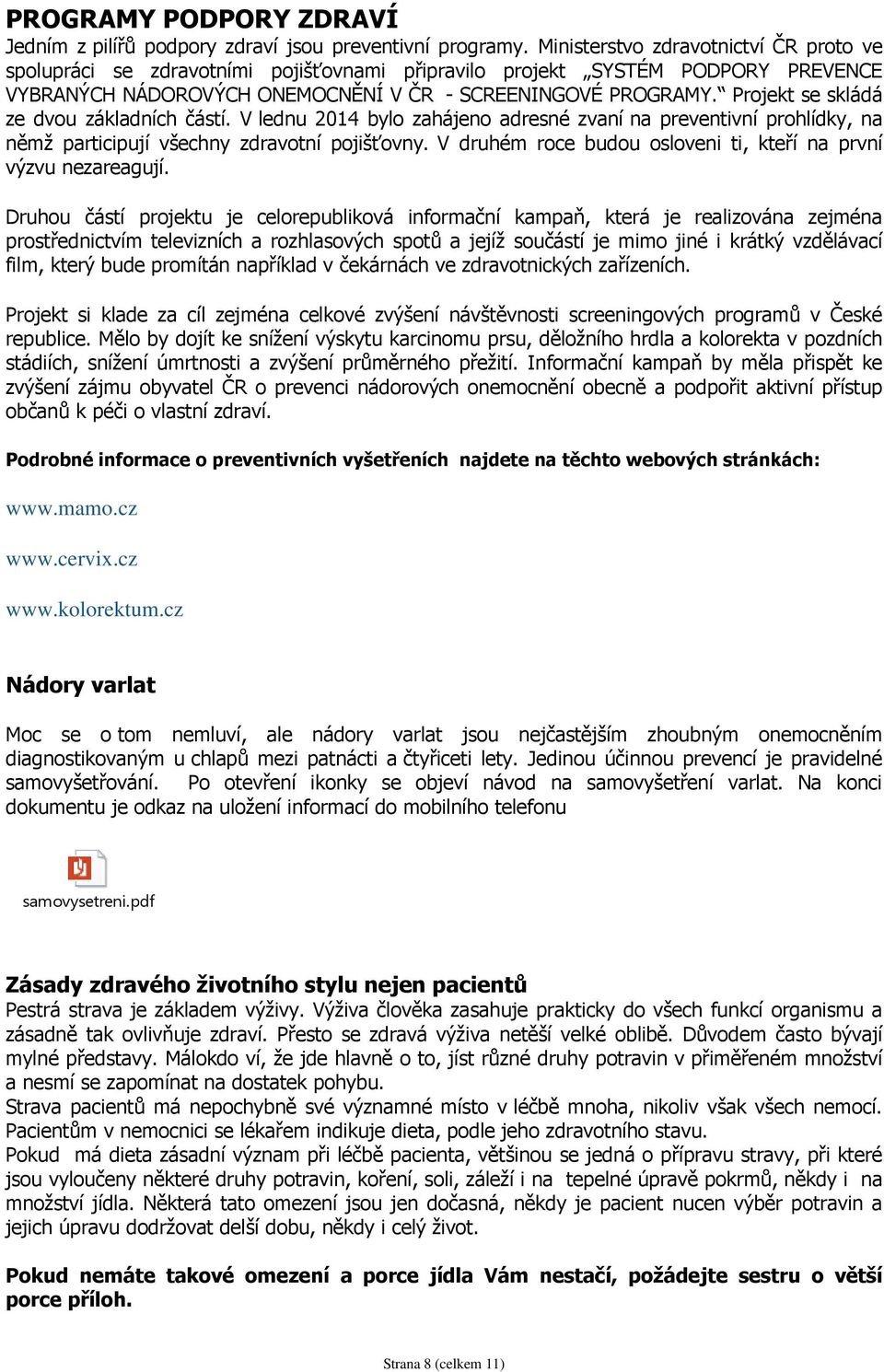 Projekt se skládá ze dvou základních částí. V lednu 2014 bylo zahájeno adresné zvaní na preventivní prohlídky, na němž participují všechny zdravotní pojišťovny.