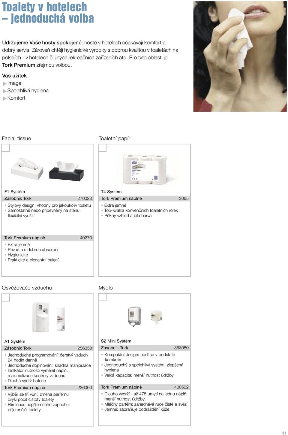 Váš užitek Image Spolehlivá hygiena Komfort Facial tissue Toaletní papír F1 Systém Zásobník Tork 270023 Stylový design: vhodný pro jakoukoliv toaletu Samostatně nebo připevněný na stěnu: flexibilní