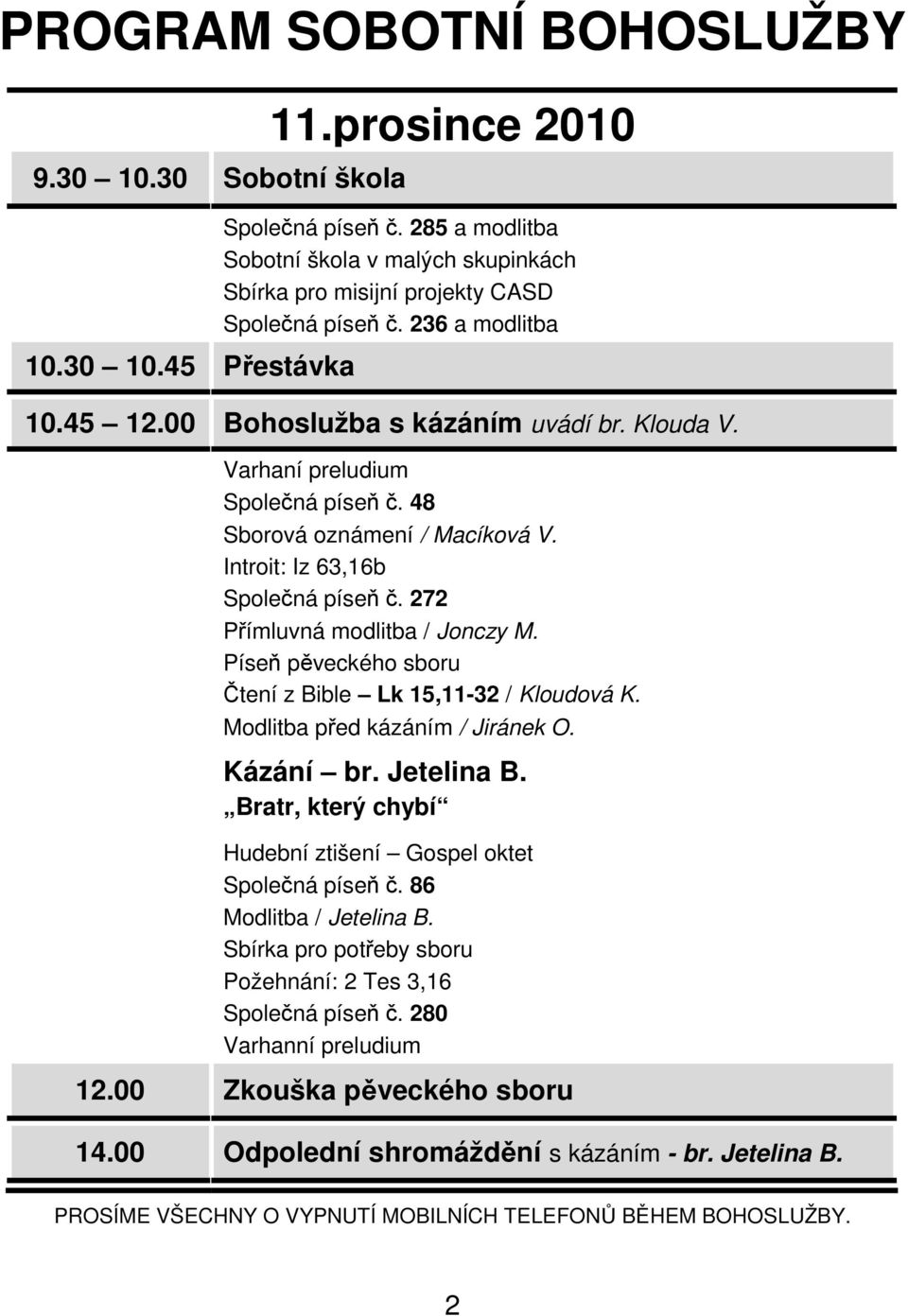 Varhaní preludium Společná píseň č. 48 Sborová oznámení / Macíková V. Introit: Iz 63,16b Společná píseň č. 272 Přímluvná modlitba / Jonczy M.