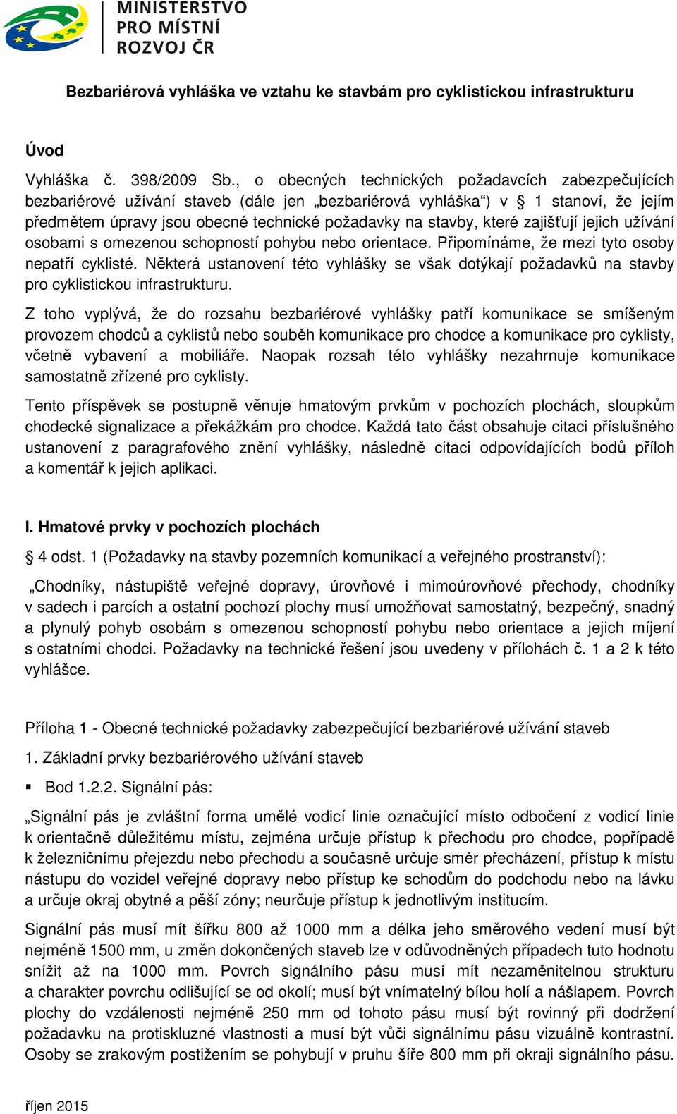 které zajišťují jejich užívání osobami s omezenou schopností pohybu nebo orientace. Připomínáme, že mezi tyto osoby nepatří cyklisté.