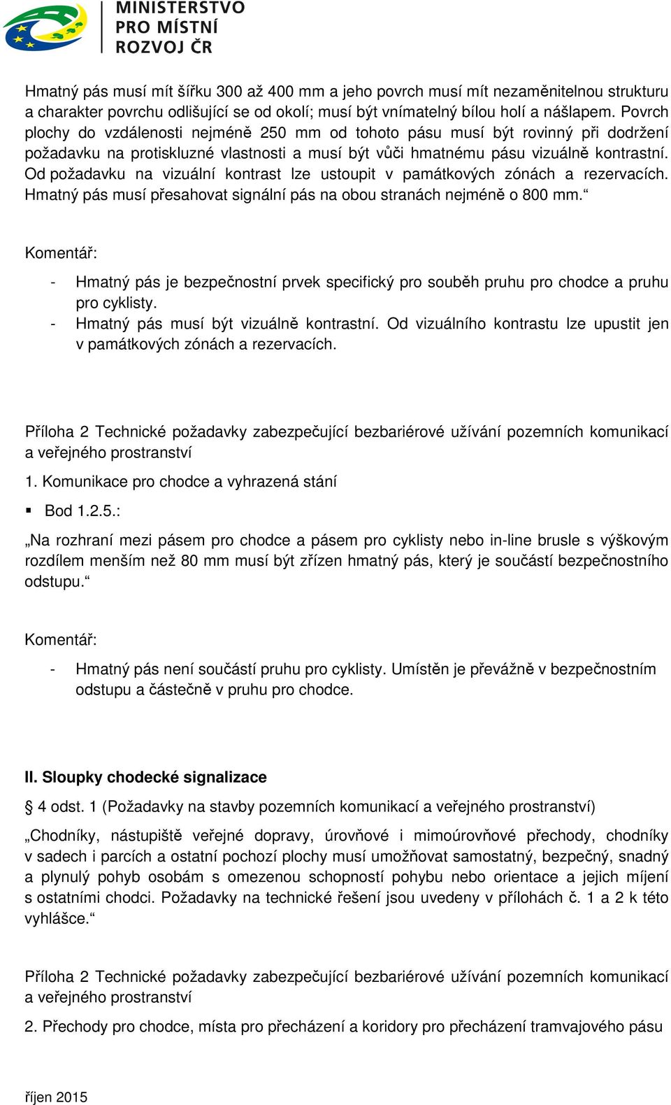 Od požadavku na vizuální kontrast lze ustoupit v památkových zónách a rezervacích. Hmatný pás musí přesahovat signální pás na obou stranách nejméně o 800 mm.