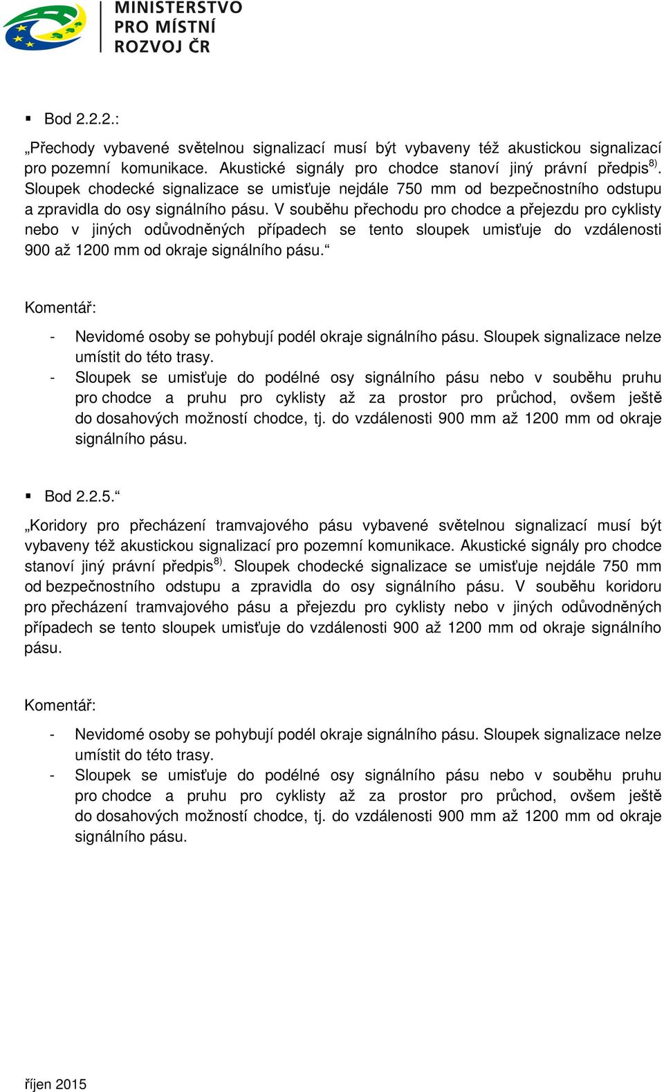 V souběhu přechodu pro chodce a přejezdu pro cyklisty nebo v jiných odůvodněných případech se tento sloupek umisťuje do vzdálenosti 900 až 1200 mm od okraje signálního pásu.