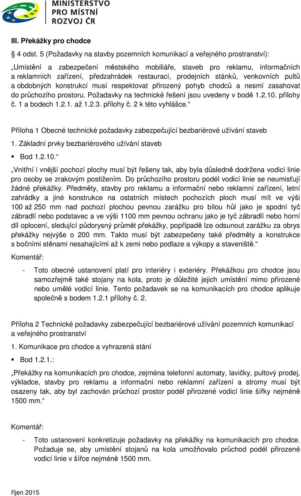 venkovních pultů a obdobných konstrukcí musí respektovat přirozený pohyb chodců a nesmí zasahovat do průchozího prostoru. Požadavky na technické řešení jsou uvedeny v bodě 1.2.10. přílohy č.