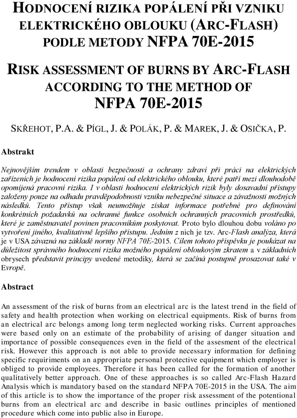 Abstrakt Nejnovějším trendem v oblasti bezpečnosti a ochrany zdraví při práci na elektrických zařízeních je hodnocení rizika popálení od elektrického oblouku, které patří mezi dlouhodobě opomíjená