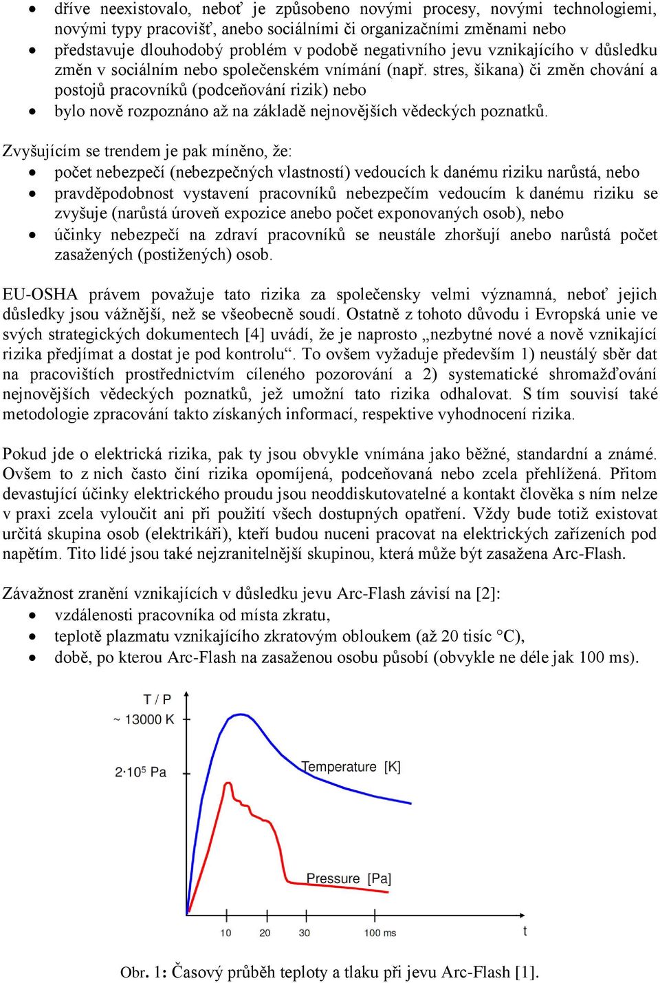 stres, šikana) či změn chování a postojů pracovníků (podceňování rizik) nebo bylo nově rozpoznáno až na základě nejnovějších vědeckých poznatků.