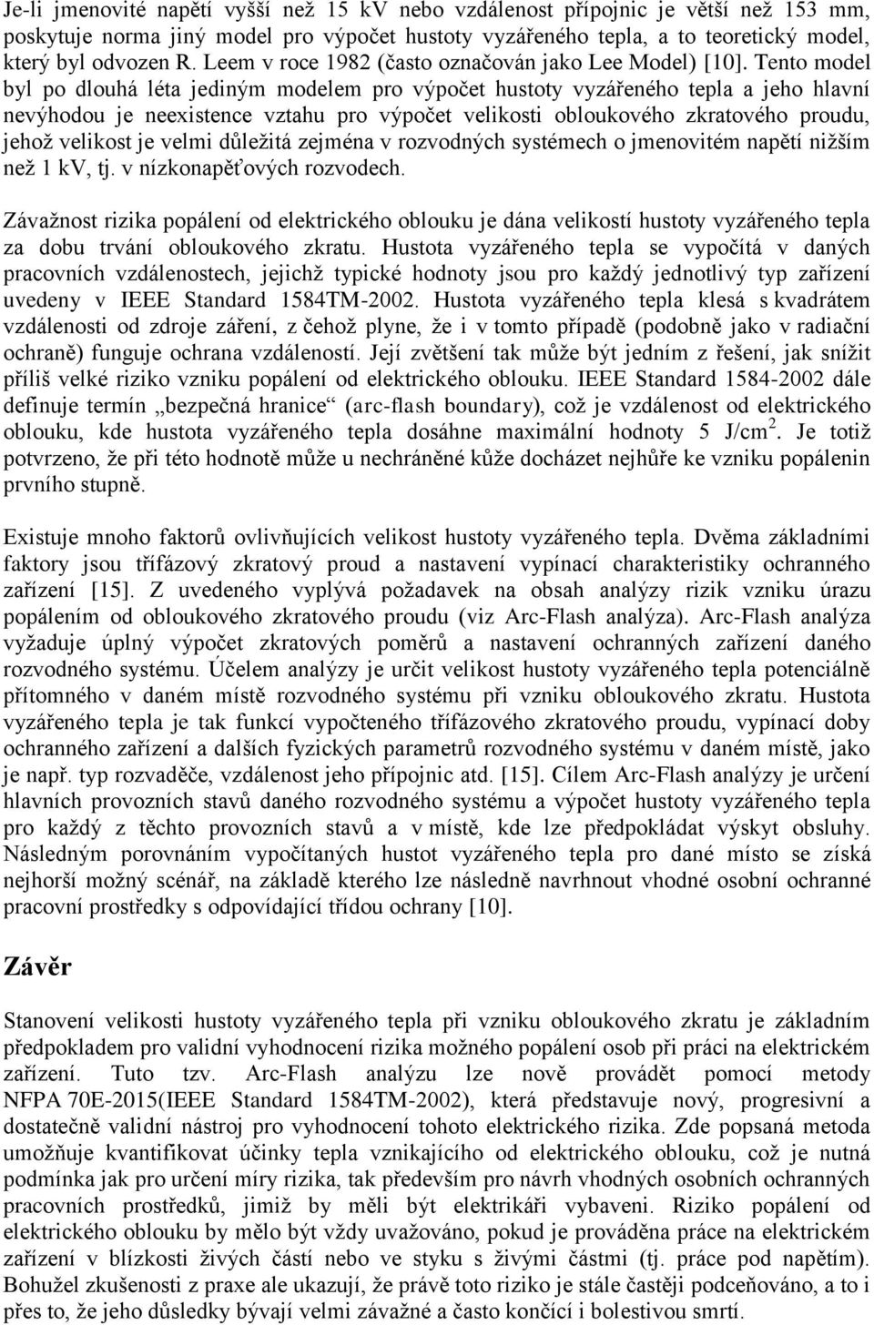 Tento model byl po dlouhá léta jediným modelem pro výpočet hustoty vyzářeného tepla a jeho hlavní nevýhodou je neexistence vztahu pro výpočet velikosti obloukového zkratového proudu, jehož velikost