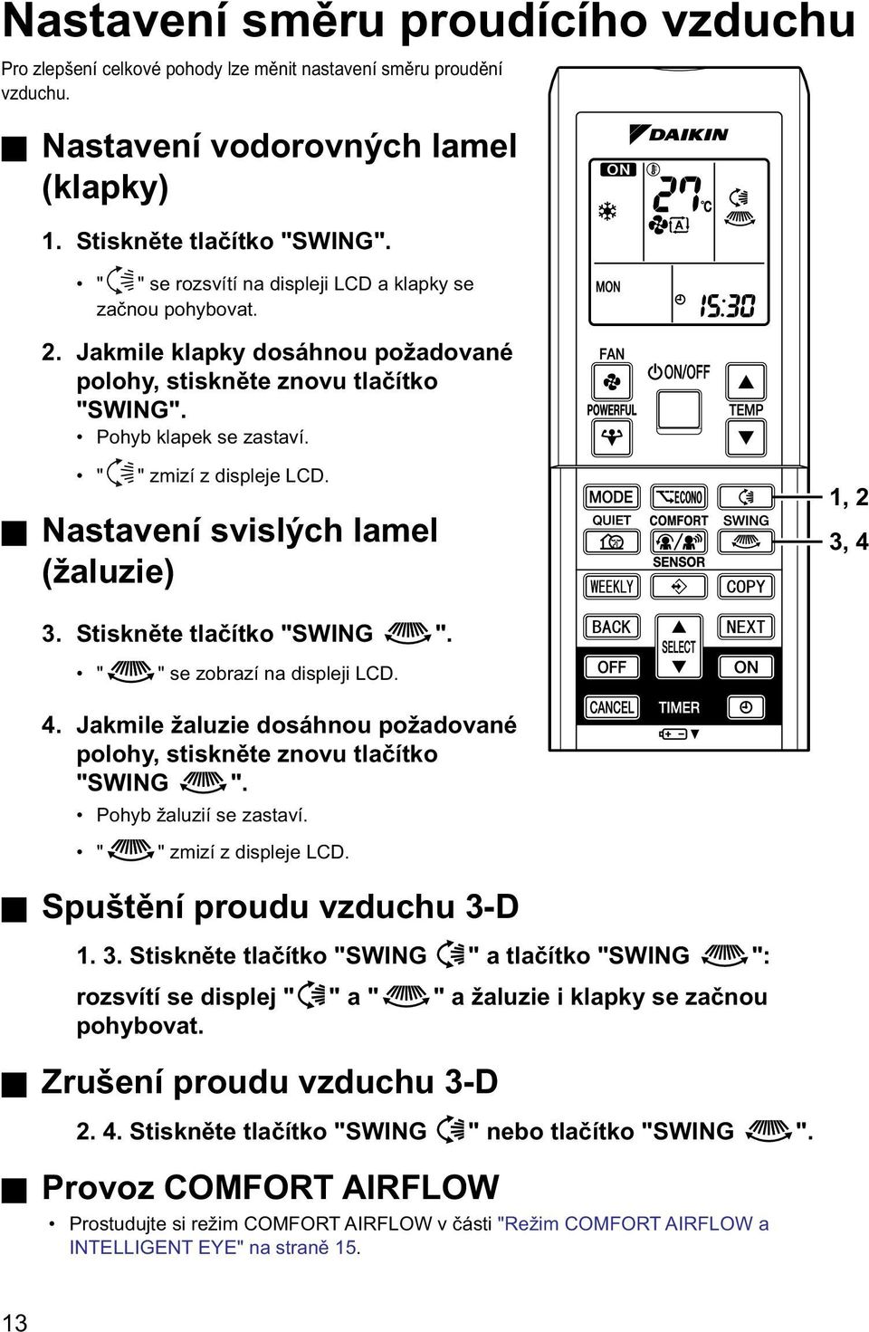 Nastavení svislých lamel (žaluzie) 1, 2 3, 4 3. Stiskněte tlačítko "SWING ". " " se zobrazí na displeji LCD. 4. Jakmile žaluzie dosáhnou požadované polohy, stiskněte znovu tlačítko "SWING ".