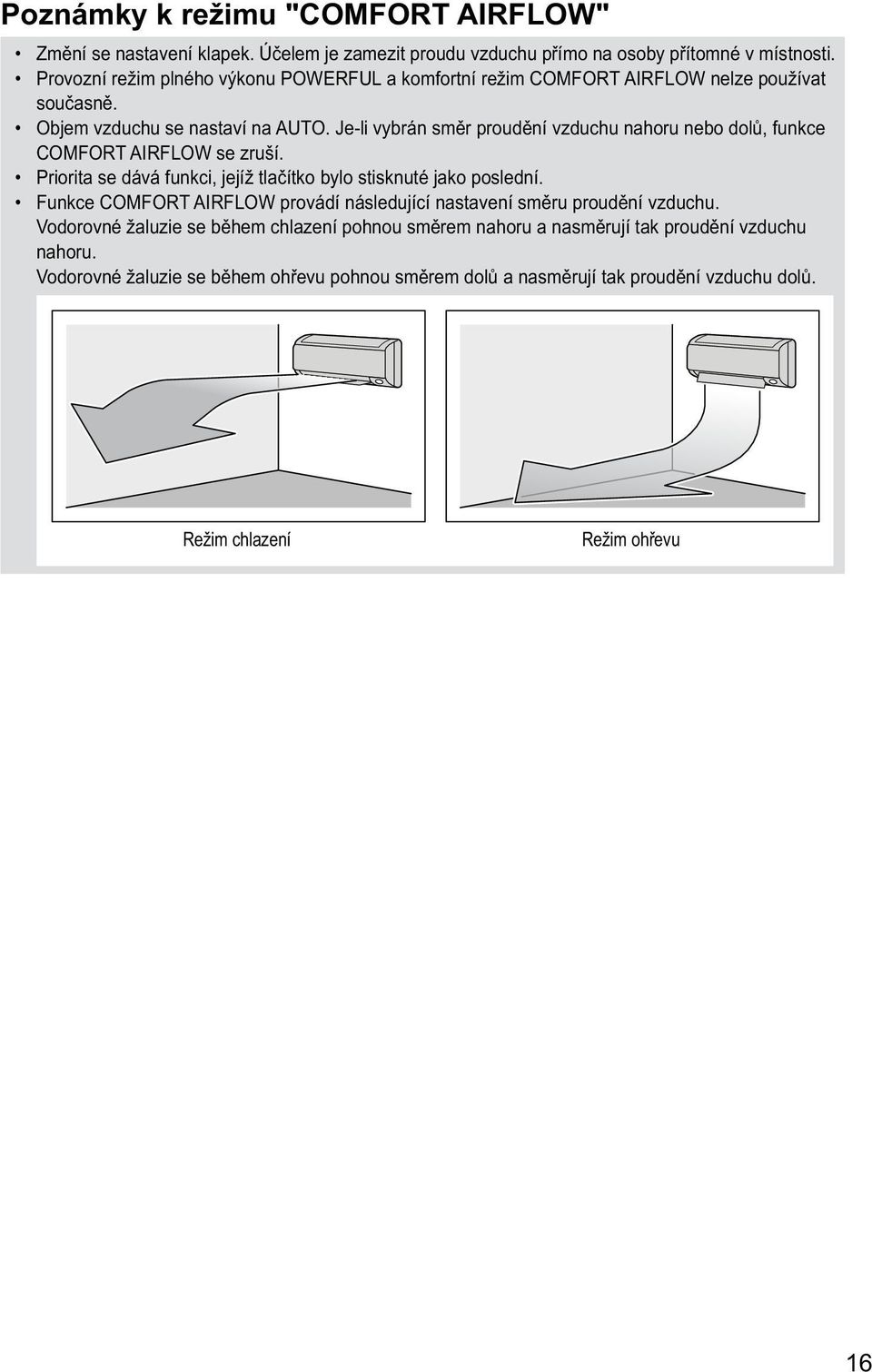 Je-li vybrán směr proudění vzduchu nahoru nebo dolů, funkce COMFORT AIRFLOW se zruší. Priorita se dává funkci, jejíž tlačítko bylo stisknuté jako poslední.