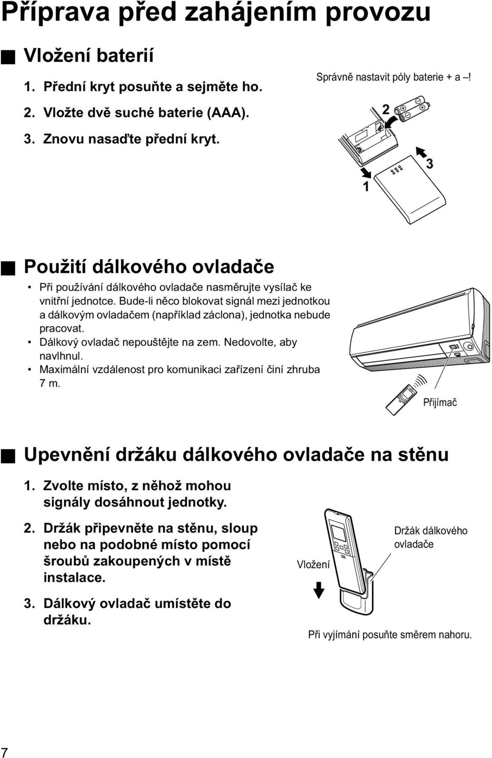 Bude-li něco blokovat signál mezi jednotkou a dálkovým ovladačem (například záclona), jednotka nebude pracovat. Dálkový ovladač nepouštějte na zem. Nedovolte, aby navlhnul.