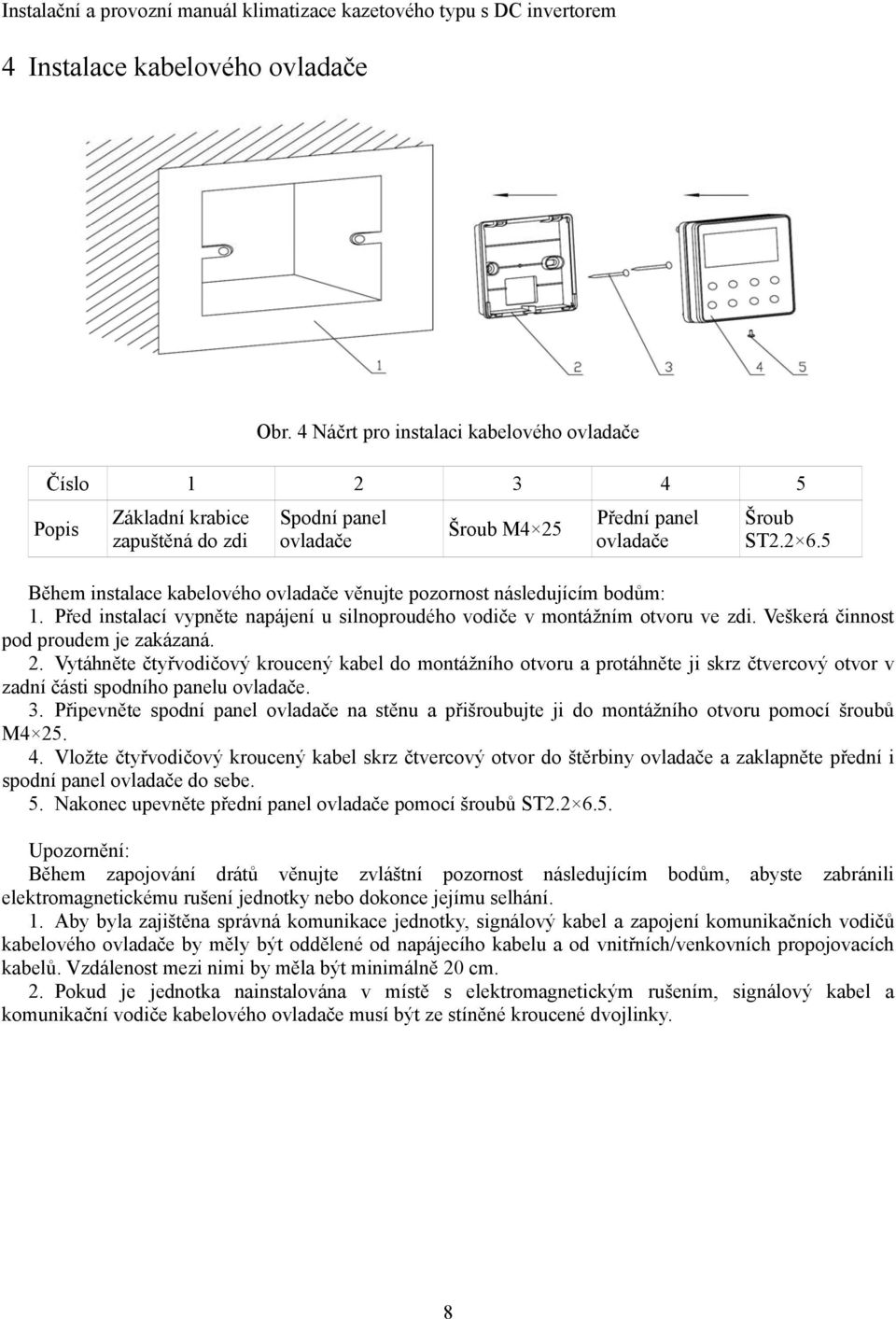 5 Během instalace kabelového ovladače věnujte pozornost následujícím bodům: 1. Před instalací vypněte napájení u silnoproudého vodiče v montážním otvoru ve zdi.