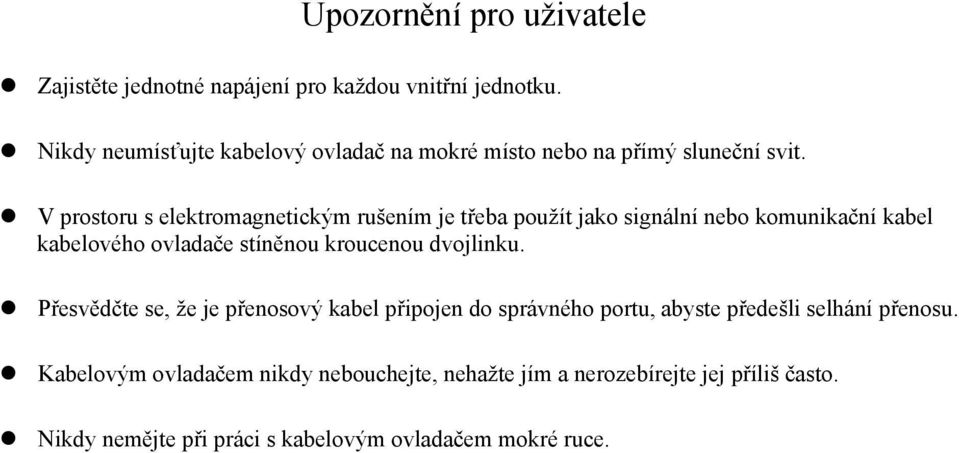 V prostoru s elektromagnetickým rušením je třeba použít jako signální nebo komunikační kabel kabelového ovladače stíněnou kroucenou