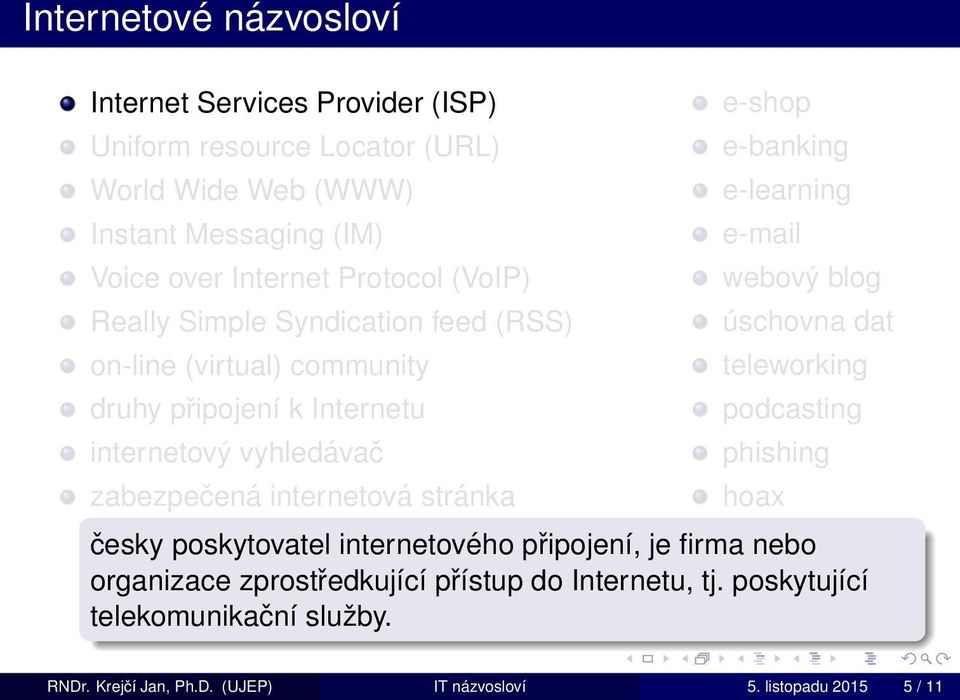 stránka e-shop e-banking e-learning e-mail webový blog úschovna dat teleworking podcasting phishing hoax česky poskytovatel internetového připojení, je