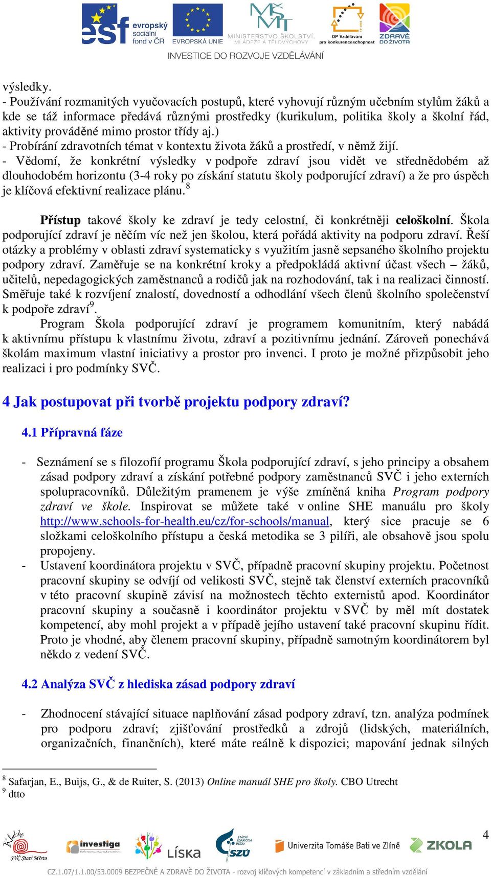 mimo prostor třídy aj.) - Probírání zdravotních témat v kontextu života žáků a prostředí, v němž žijí.