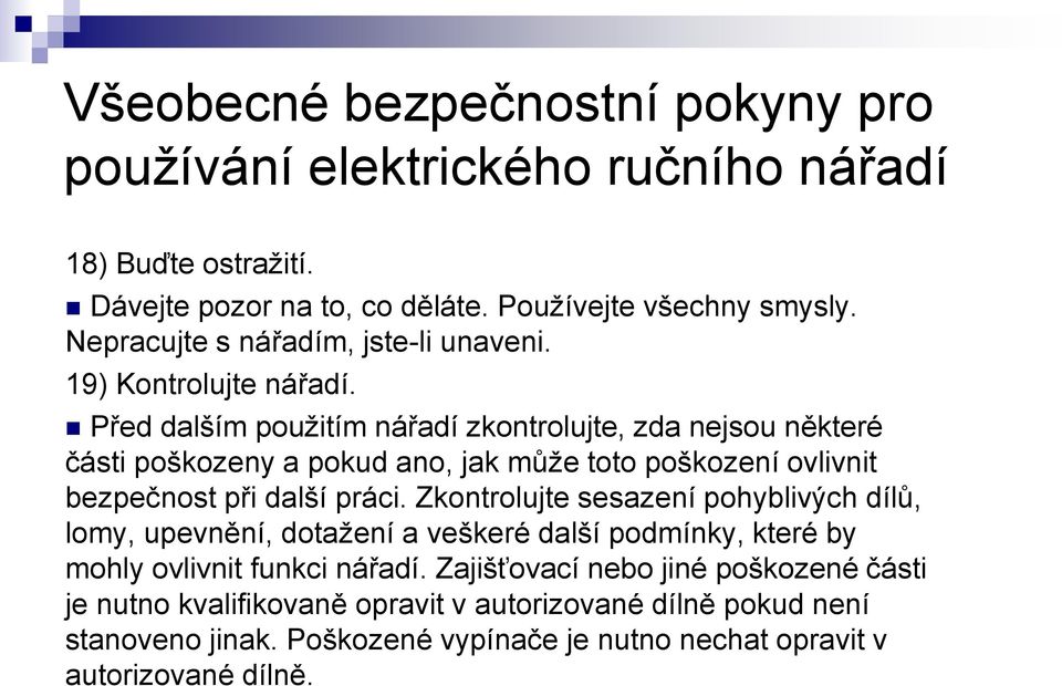 Před dalším použitím nářadí zkontrolujte, zda nejsou některé části poškozeny a pokud ano, jak může toto poškození ovlivnit bezpečnost při další práci.