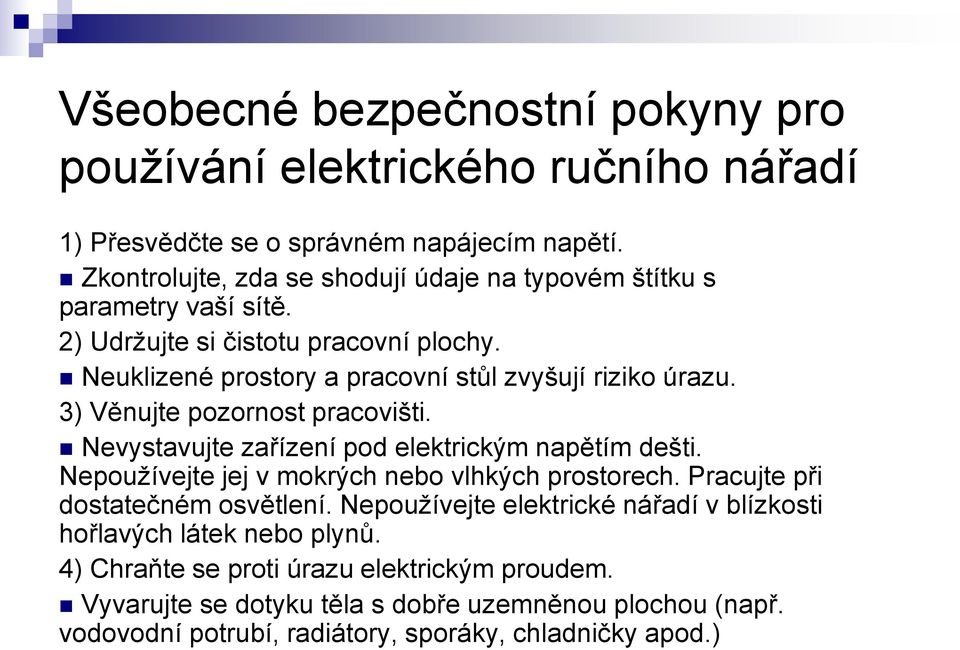 3) Věnujte pozornost pracovišti. Nevystavujte zařízení pod elektrickým napětím dešti. Nepoužívejte jej v mokrých nebo vlhkých prostorech. Pracujte při dostatečném osvětlení.