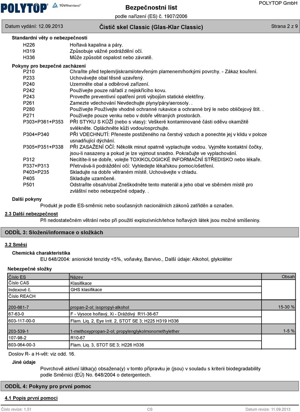 P242 Používejte pouze nářadí z nejiskřícío kovu. P24 Proveďte preventivní opatření proti výbojům statické elektřiny. P261 Zamezte vdecování Nevdecujte plyny/páry/aerosoly.