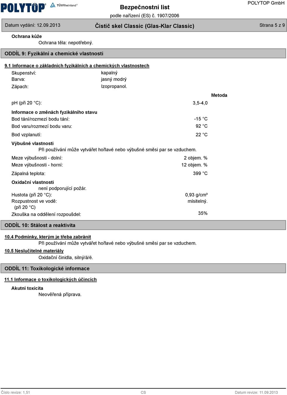 ph (při 20 C):,5-4,0 Metoda Informace o změnác fyzikálnío stavu Bod tání/rozmezí bodu tání: Bod varu/rozmezí bodu varu: Bod vzplanutí: Výbušné vlastnosti Při používání může vytvářet ořlavé nebo