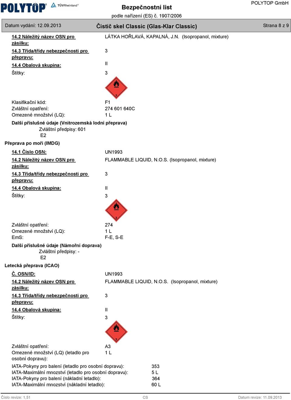 pro zásilku: 14. Třída/třídy nebezpečnosti pro přepravu: 14.4 Obalová skupina: II Štítky: LÁTKA HOŘLAVÁ, KAPALNÁ