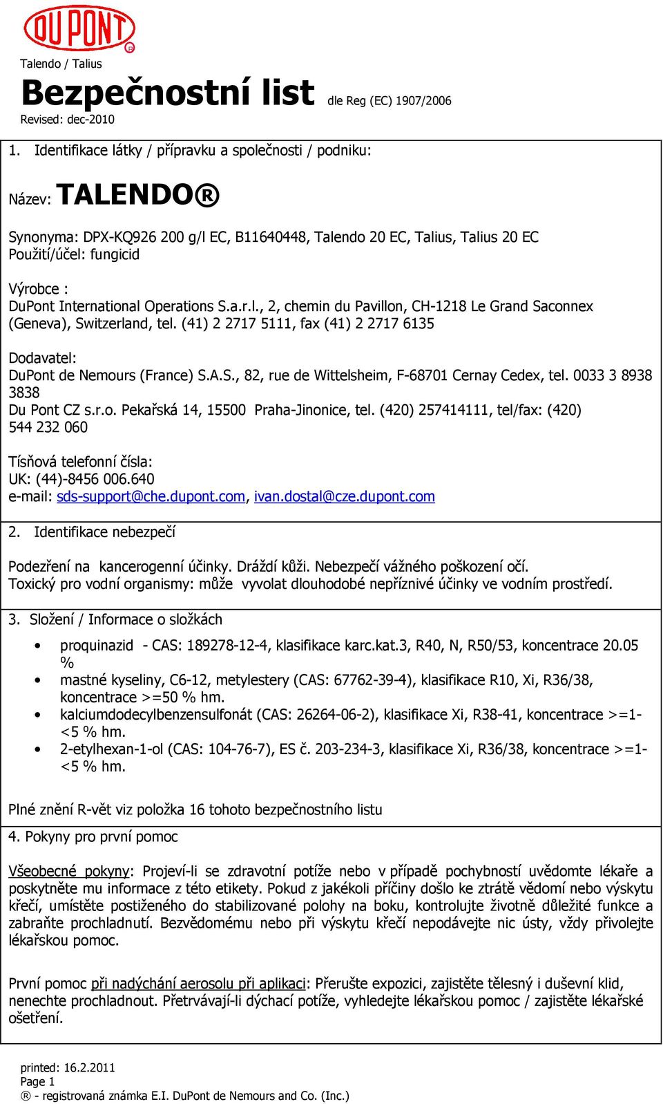 0033 3 8938 3838 Du Pont CZ s.r.o. Pekařská 14, 15500 Praha-Jinonice, tel. (420) 257414111, tel/fax: (420) 544 232 060 Tísňová telefonní čísla: UK: (44)-8456 006.640 e-mail: sds-support@che.dupont.