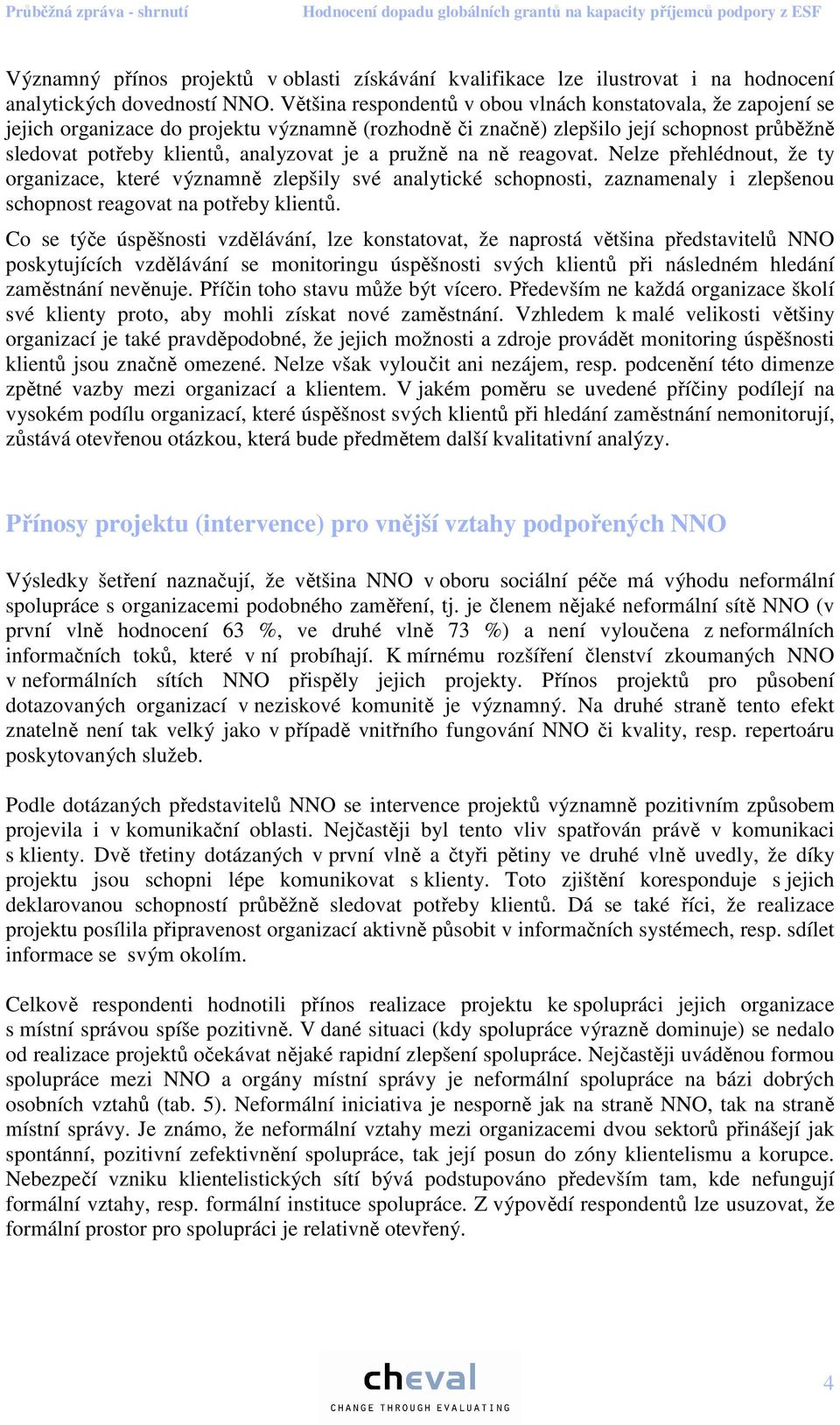 pružně na ně reagovat. Nelze přehlédnout, že ty organizace, které významně zlepšily své analytické schopnosti, zaznamenaly i zlepšenou schopnost reagovat na potřeby klientů.