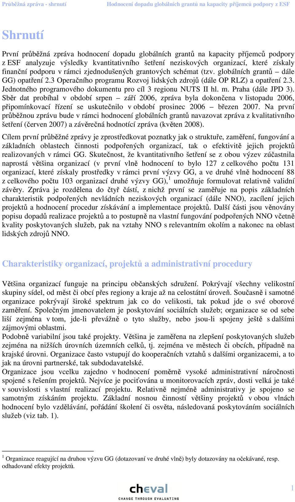 m. Praha (dále JPD 3). Sběr dat probíhal v období srpen září 2006, zpráva byla dokončena v listopadu 2006, připomínkovací řízení se uskutečnilo v období prosinec 2006 březen 2007.