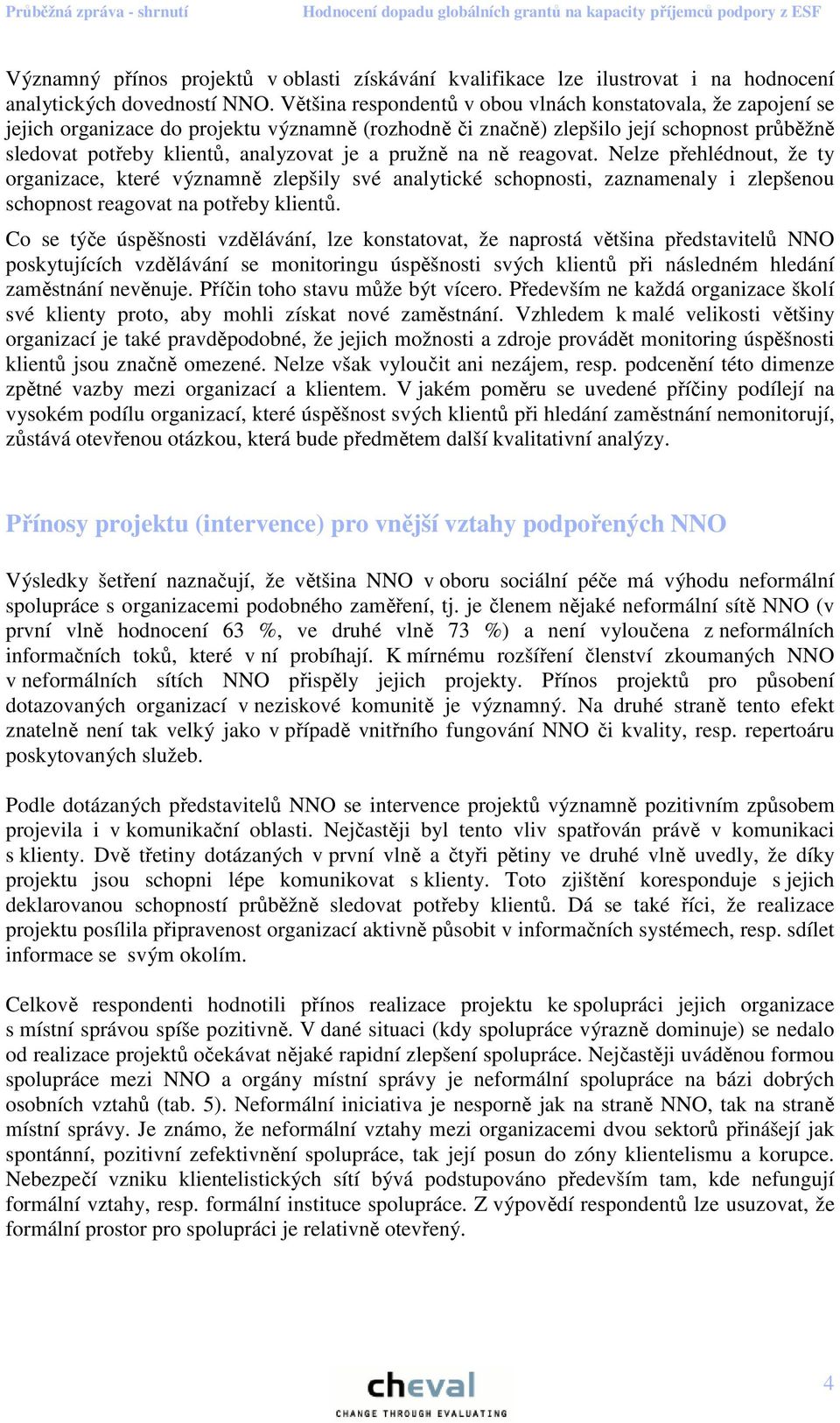 pružně na ně reagovat. Nelze přehlédnout, že ty organizace, které významně zlepšily své analytické schopnosti, zaznamenaly i zlepšenou schopnost reagovat na potřeby klientů.