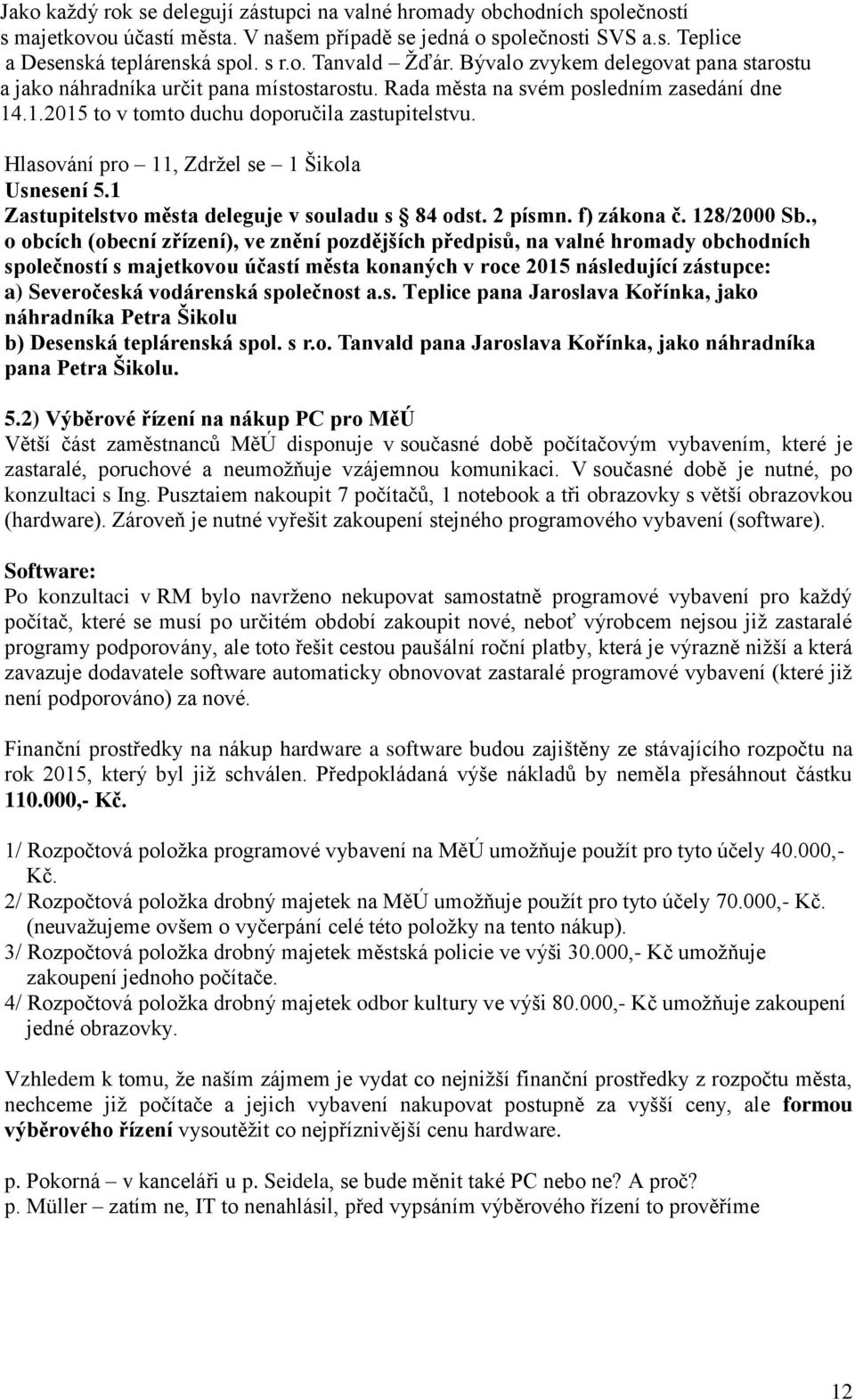 Hlasování pro 11, Zdržel se 1 Šikola Usnesení 5.1 Zastupitelstvo města deleguje v souladu s 84 odst. 2 písmn. f) zákona č. 128/2000 Sb.