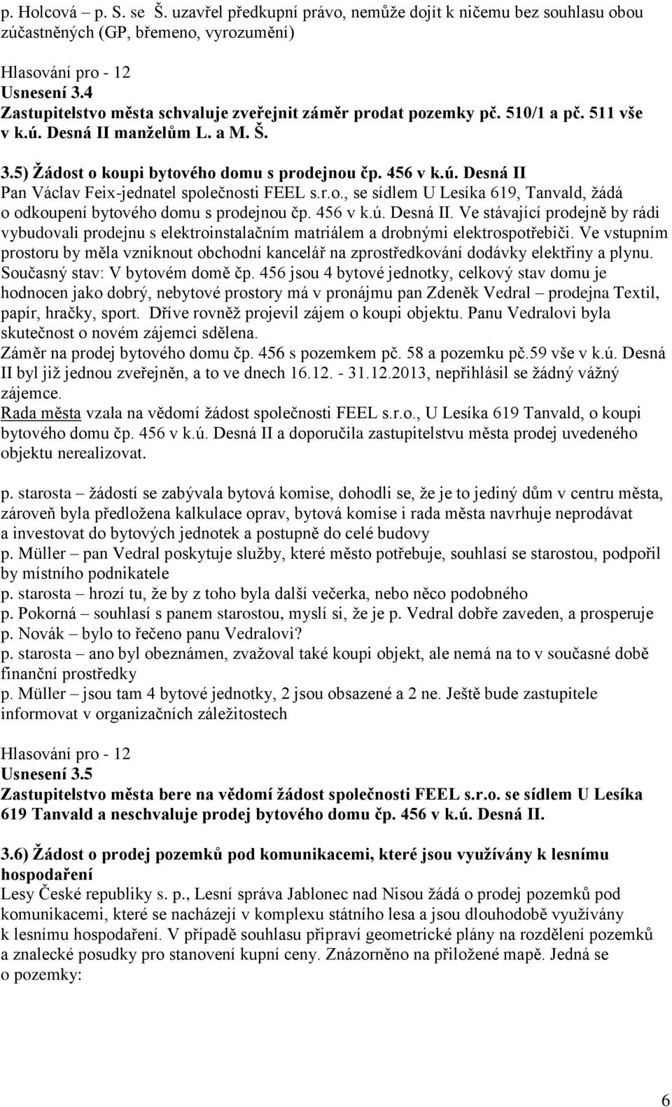 r.o., se sídlem U Lesíka 619, Tanvald, žádá o odkoupení bytového domu s prodejnou čp. 456 v k.ú. Desná II.